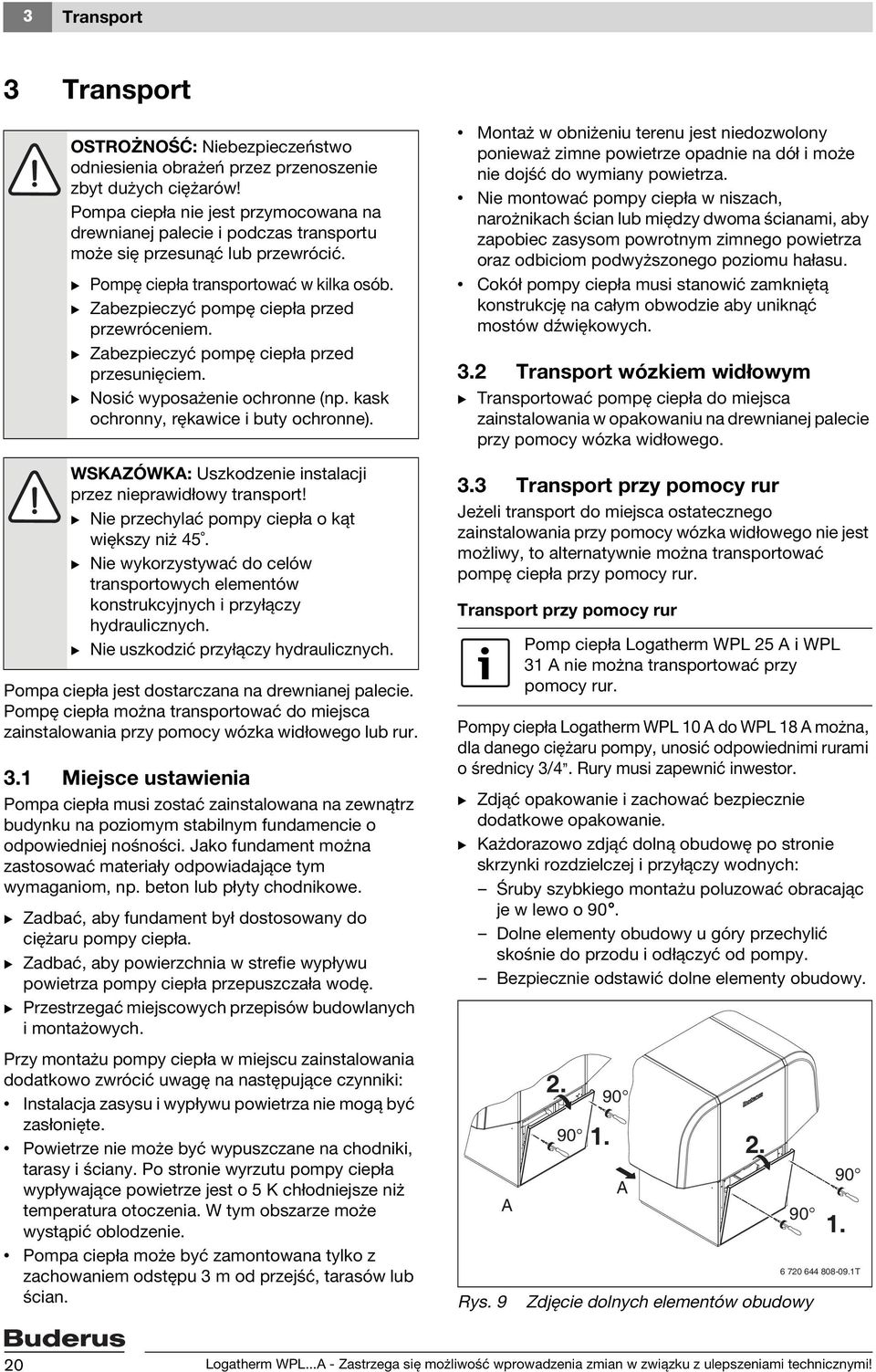 B Zabezpieczyć pompę ciepła przed przewróceniem. B Zabezpieczyć pompę ciepła przed przesunięciem. B Nosić wyposażenie ochronne (np. kask ochronny, rękawice i buty ochronne).