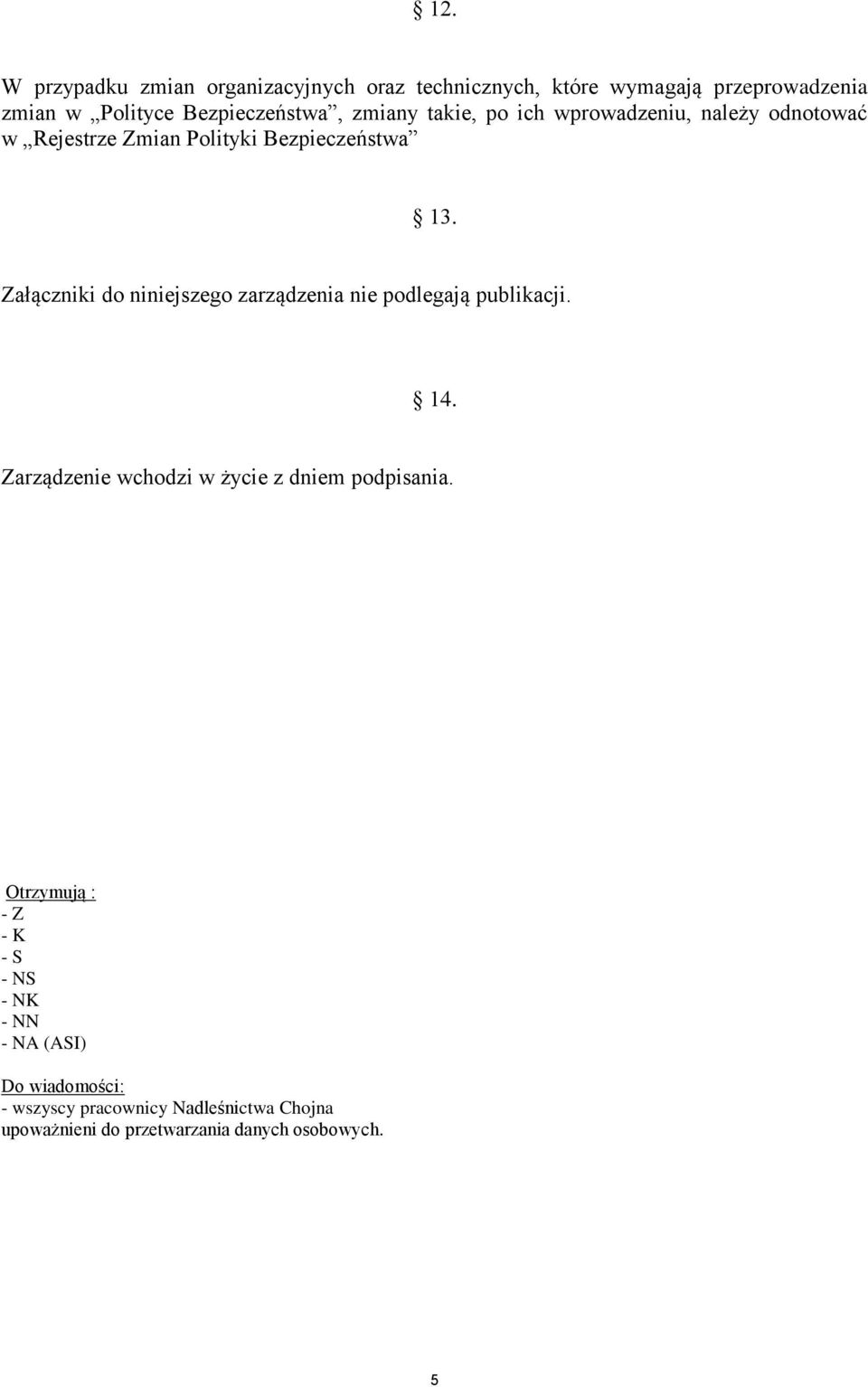 Załączniki do niniejszego zarządzenia nie podlegają publikacji. 14. Zarządzenie wchodzi w życie z dniem podpisania.