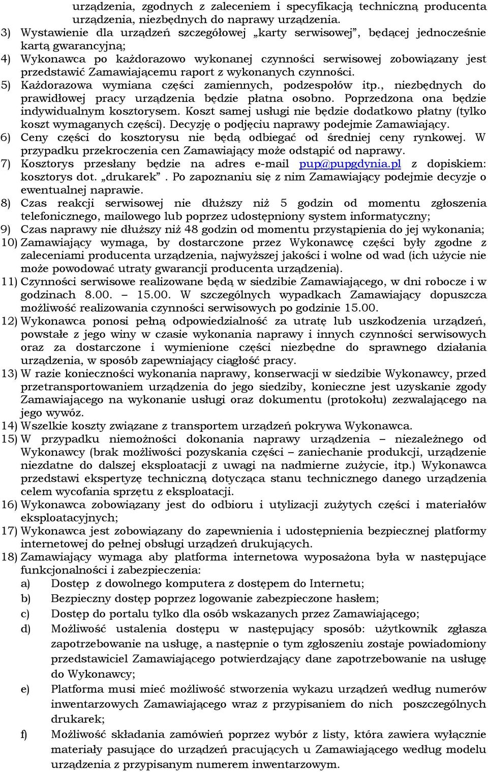 Zamawiającemu raport z wykonanych czynności. 5) Każdorazowa wymiana części zamiennych, podzespołów itp., niezbędnych do prawidłowej pracy urządzenia będzie płatna osobno.