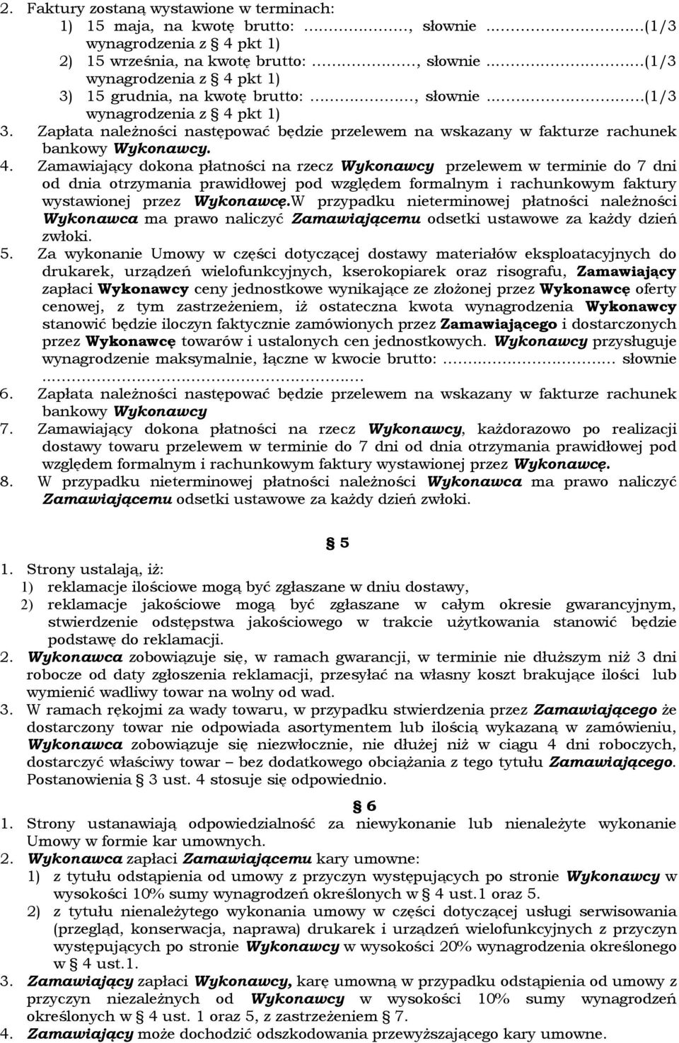Zamawiający dokona płatności na rzecz Wykonawcy przelewem w terminie do 7 dni od dnia otrzymania prawidłowej pod względem formalnym i rachunkowym faktury wystawionej przez Wykonawcę.