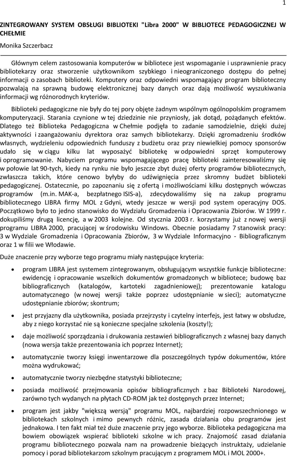 Komputery oraz odpowiedni wspomagający program biblioteczny pozwalają na sprawną budowę elektronicznej bazy danych oraz dają możliwość wyszukiwania informacji wg różnorodnych kryteriów.
