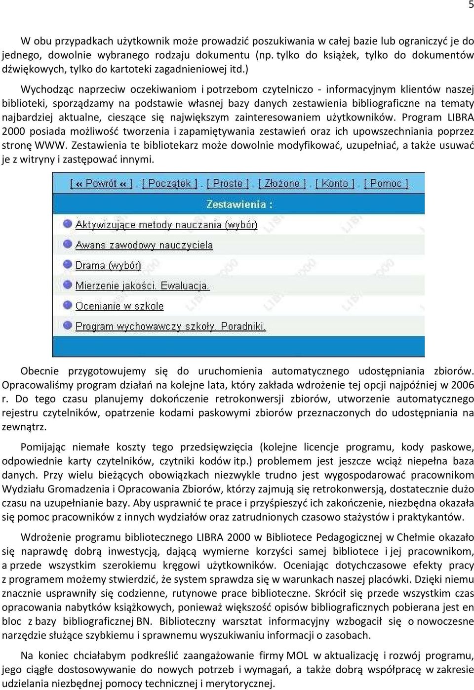 ) Wychodząc naprzeciw oczekiwaniom i potrzebom czytelniczo - informacyjnym klientów naszej biblioteki, sporządzamy na podstawie własnej bazy danych zestawienia bibliograficzne na tematy najbardziej