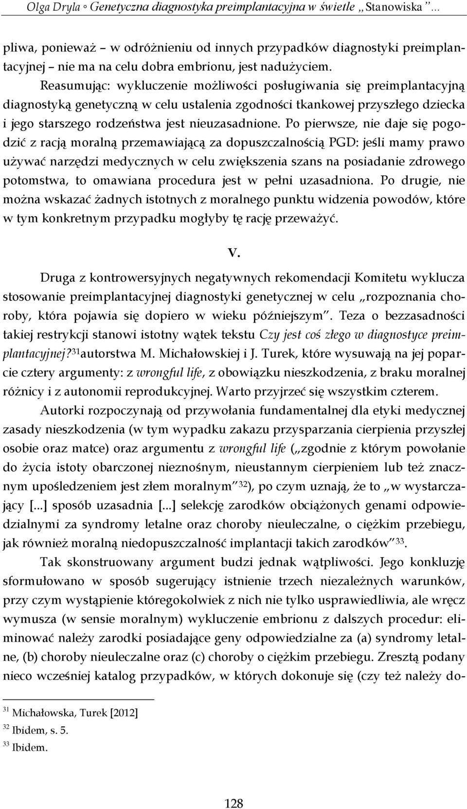Po pierwsze, nie daje się pogodzić z racją moralną przemawiającą za dopuszczalnością PGD: jeśli mamy prawo używać narzędzi medycznych w celu zwiększenia szans na posiadanie zdrowego potomstwa, to
