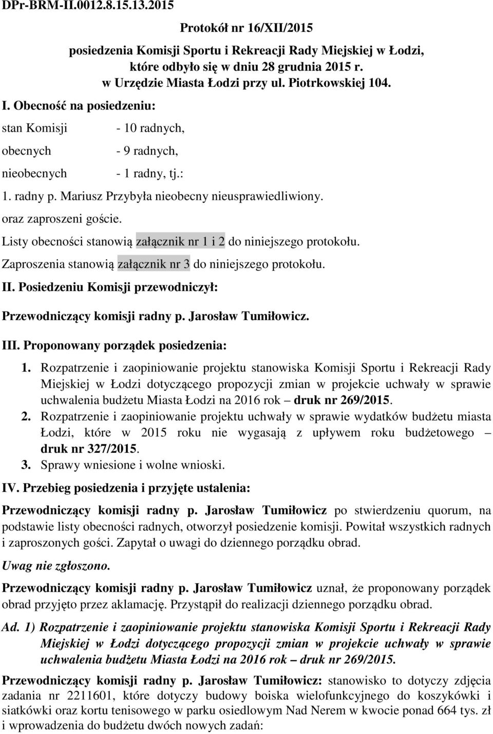 oraz zaproszeni goście. Listy obecności stanowią załącznik nr 1 i 2 do niniejszego protokołu. Zaproszenia stanowią załącznik nr 3 do niniejszego protokołu. II.