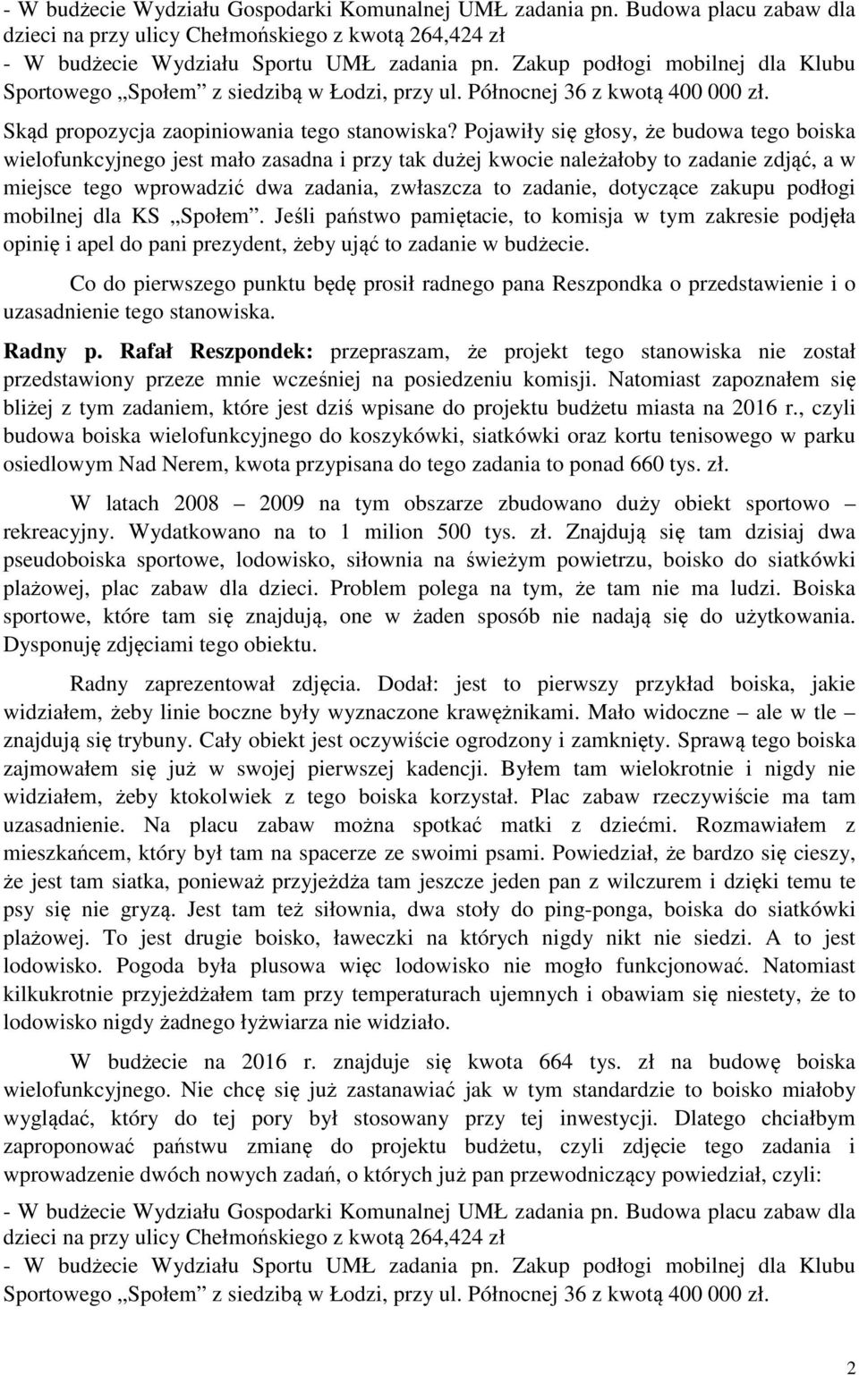 Pojawiły się głosy, że budowa tego boiska wielofunkcyjnego jest mało zasadna i przy tak dużej kwocie należałoby to zadanie zdjąć, a w miejsce tego wprowadzić dwa zadania, zwłaszcza to zadanie,