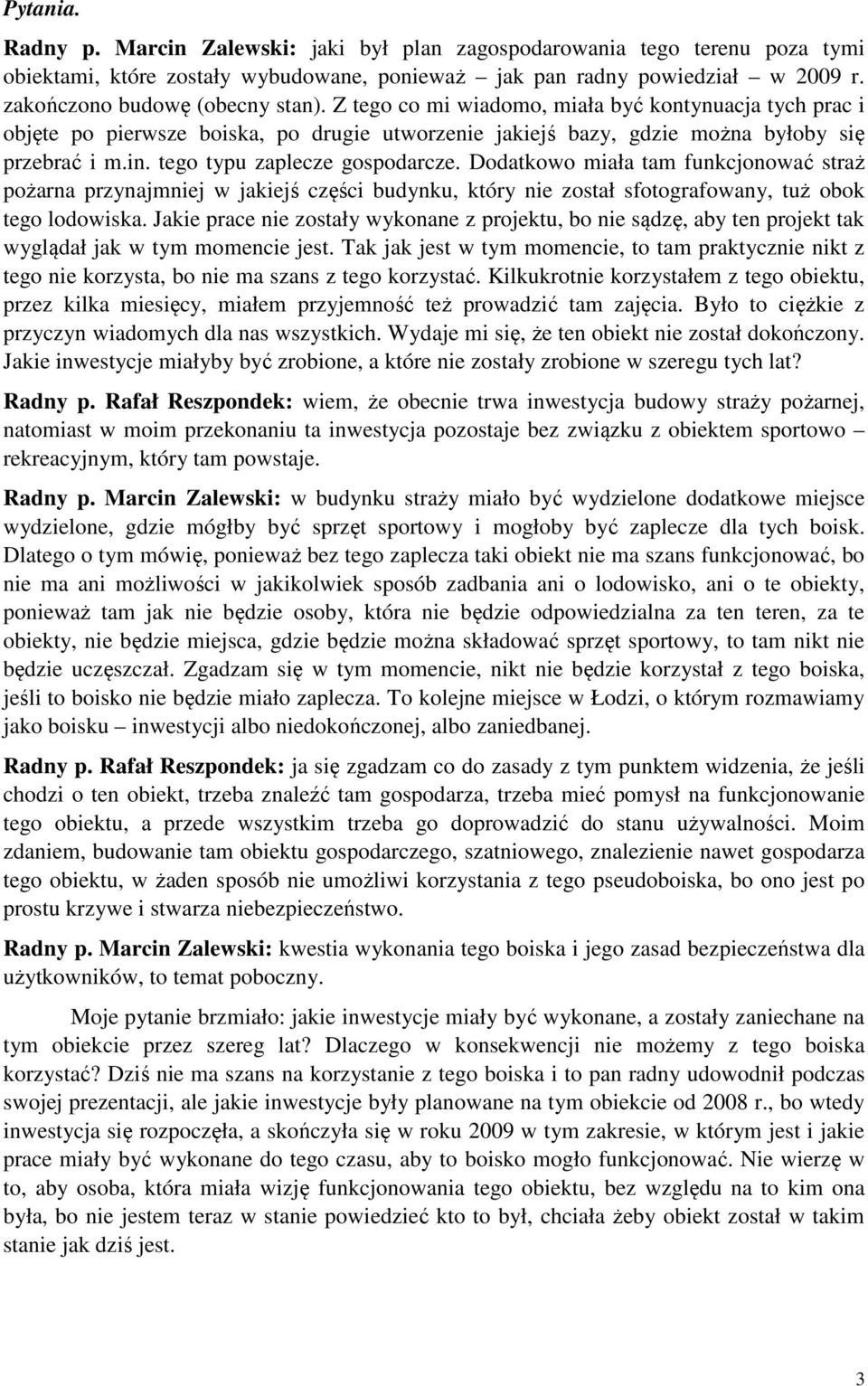 tego typu zaplecze gospodarcze. Dodatkowo miała tam funkcjonować straż pożarna przynajmniej w jakiejś części budynku, który nie został sfotografowany, tuż obok tego lodowiska.