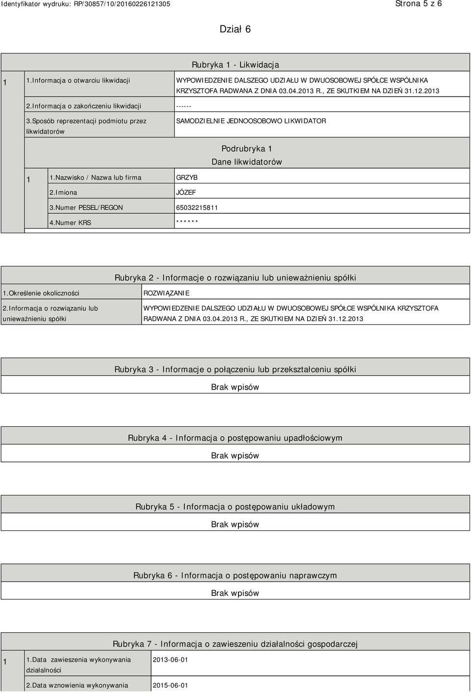 Nazwisko / Nazwa lub firma GRZYB 2.Imiona JÓZEF 3.Numer PESEL/REGON 65032215811 4.Numer KRS ****** Rubryka 2 - Informacje o rozwiązaniu lub unieważnieniu spółki 1.Określenie okoliczności 2.