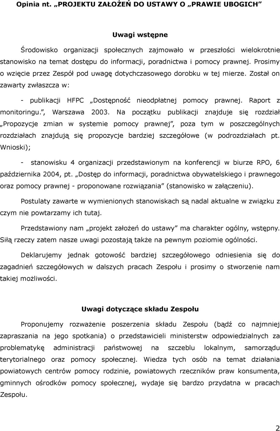prawnej. Prosimy o wzięcie przez Zespół pod uwagę dotychczasowego dorobku w tej mierze. Został on zawarty zwłaszcza w: - publikacji HFPC Dostępność nieodpłatnej pomocy prawnej. Raport z monitoringu.