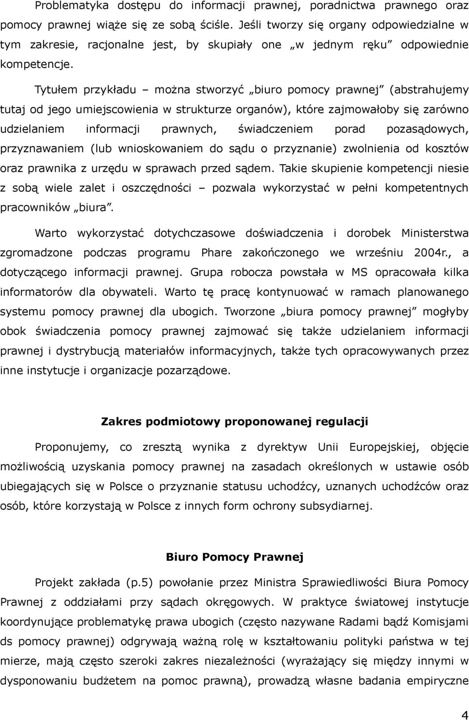 Tytułem przykładu można stworzyć biuro pomocy prawnej (abstrahujemy tutaj od jego umiejscowienia w strukturze organów), które zajmowałoby się zarówno udzielaniem informacji prawnych, świadczeniem