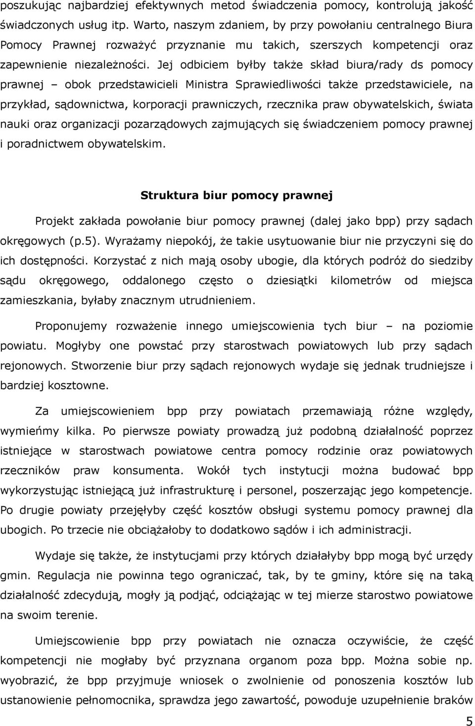 Jej odbiciem byłby także skład biura/rady ds pomocy prawnej obok przedstawicieli Ministra Sprawiedliwości także przedstawiciele, na przykład, sądownictwa, korporacji prawniczych, rzecznika praw