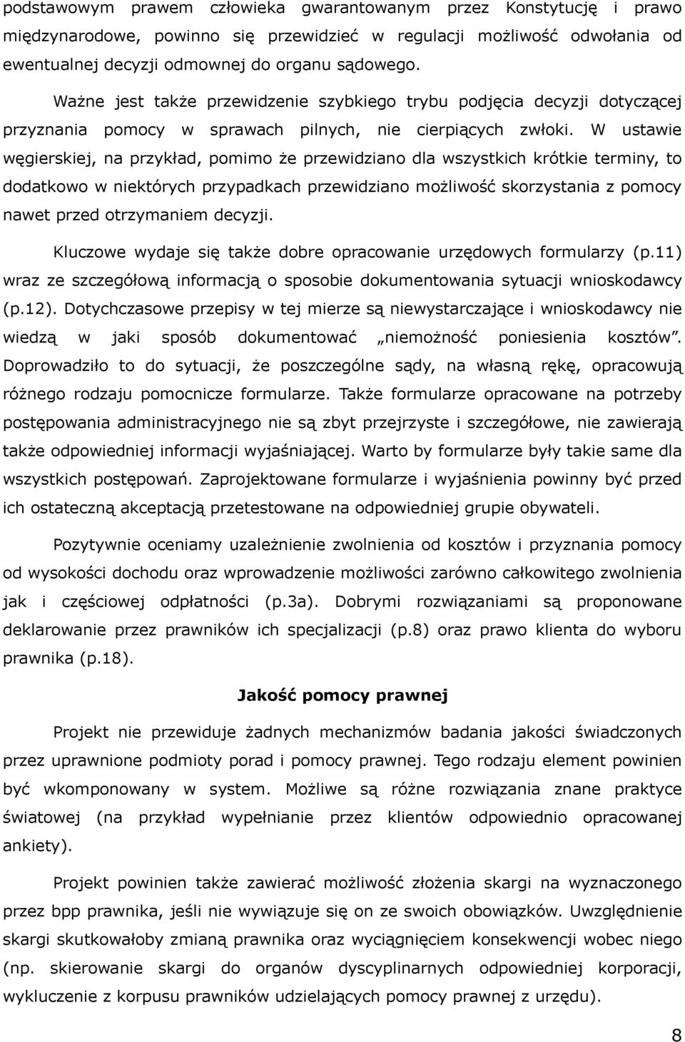 W ustawie węgierskiej, na przykład, pomimo że przewidziano dla wszystkich krótkie terminy, to dodatkowo w niektórych przypadkach przewidziano możliwość skorzystania z pomocy nawet przed otrzymaniem