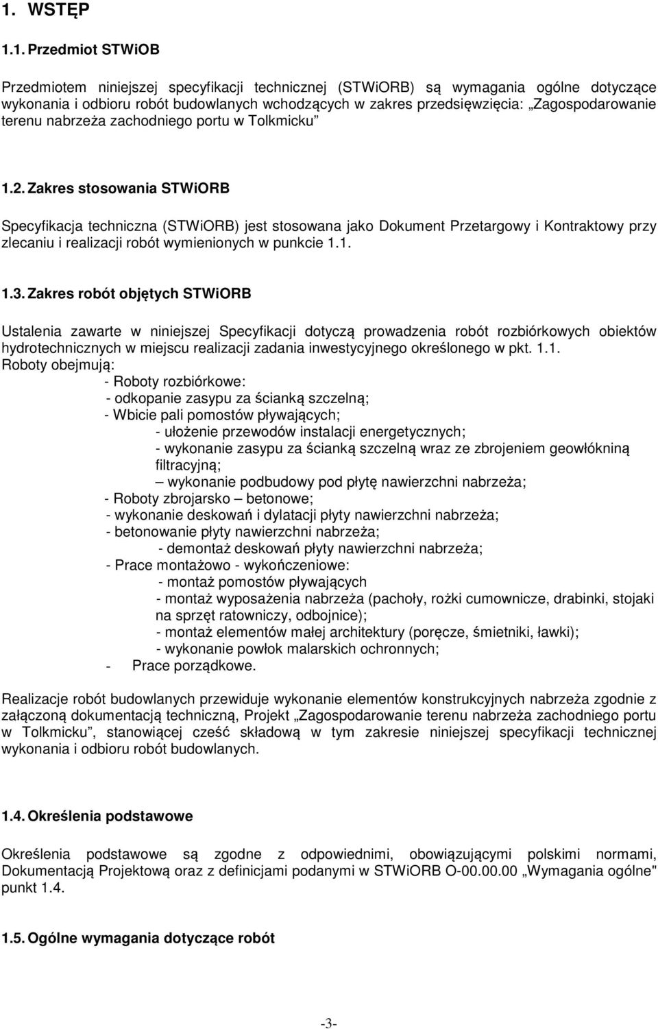 Zakres stosowania STWiORB Specyfikacja techniczna (STWiORB) jest stosowana jako Dokument Przetargowy i Kontraktowy przy zlecaniu i realizacji robót wymienionych w punkcie 1.1. 1.3.