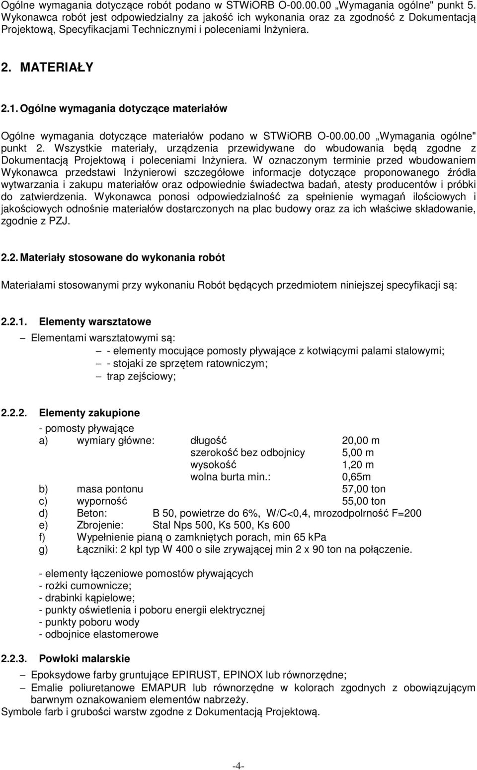 Ogólne wymagania dotyczące materiałów Ogólne wymagania dotyczące materiałów podano w STWiORB O-00.00.00 Wymagania ogólne" punkt 2.