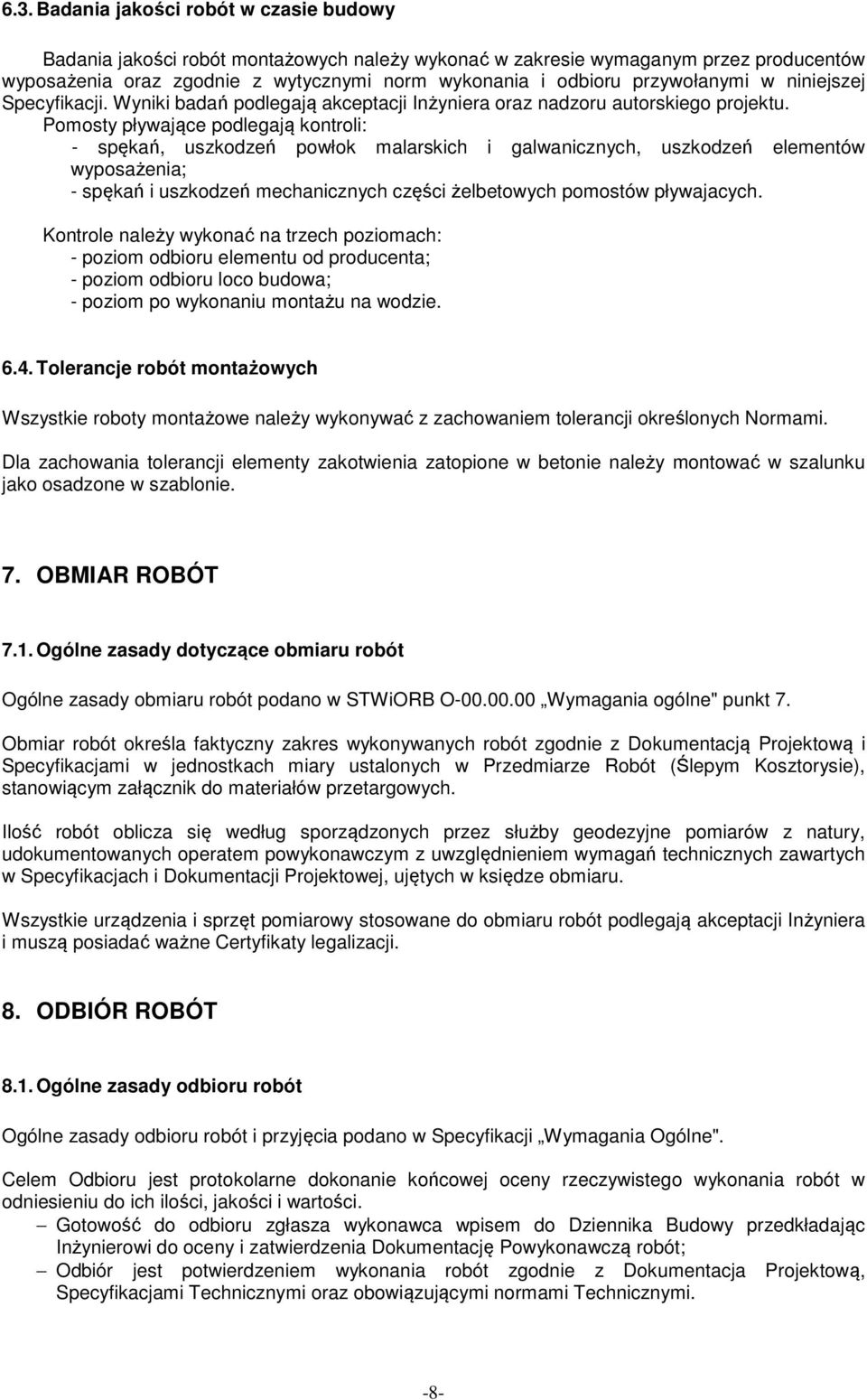 Pomosty pływające podlegają kontroli: - spękań, uszkodzeń powłok malarskich i galwanicznych, uszkodzeń elementów wyposażenia; - spękań i uszkodzeń mechanicznych części żelbetowych pomostów