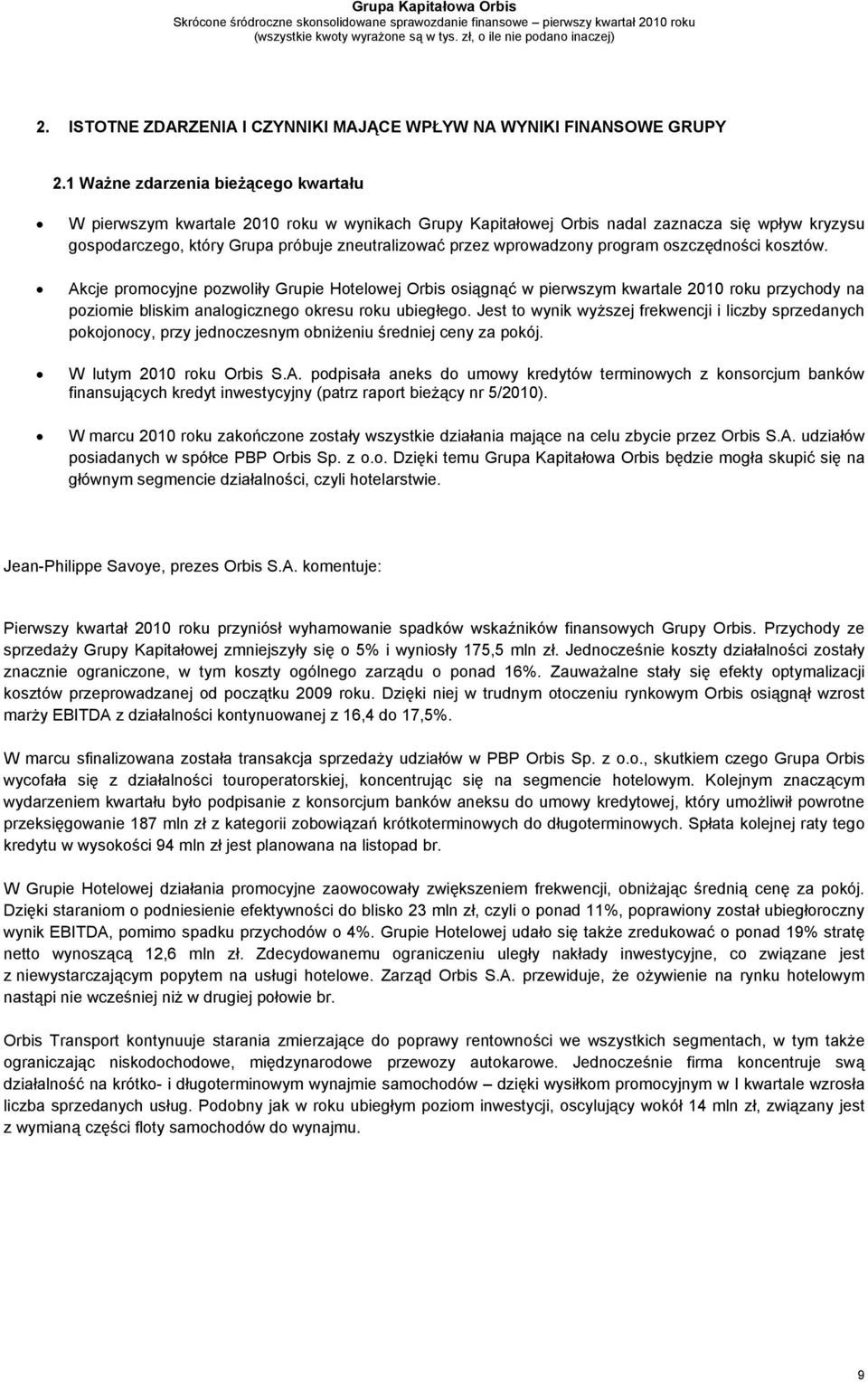 wprowadzony program oszczędności kosztów. Akcje promocyjne pozwoliły Grupie Hotelowej Orbis osiągnąć w pierwszym kwartale 2010 roku przychody na poziomie bliskim analogicznego okresu roku ubiegłego.