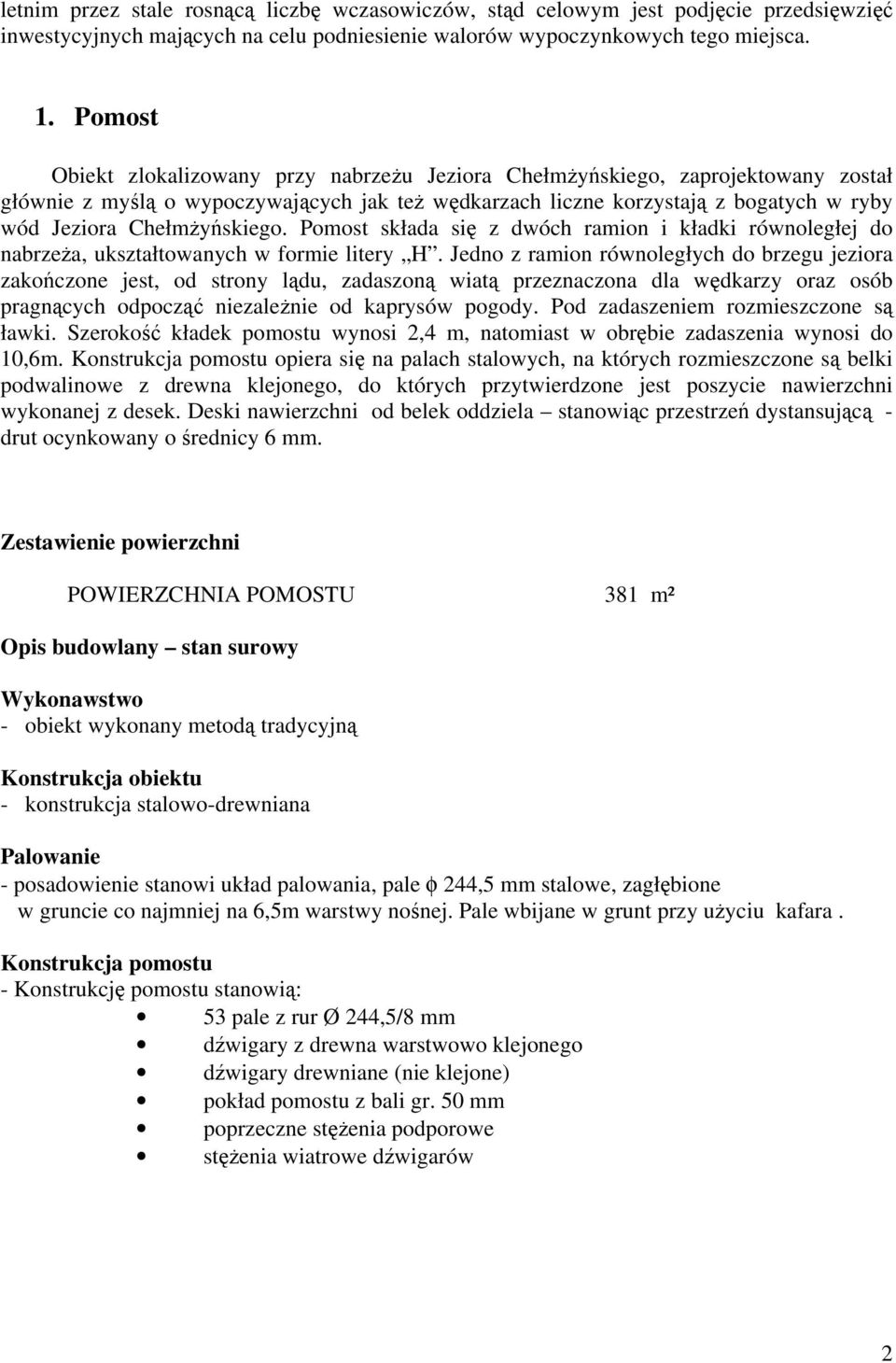 Chełmżyńskiego. Pomost składa się z dwóch ramion i kładki równoległej do nabrzeża, ukształtowanych w formie litery H.