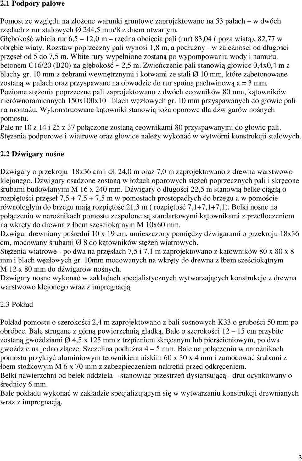 Rozstaw poprzeczny pali wynosi 1,8 m, a podłużny - w zależności od długości przęseł od 5 do 7,5 m.