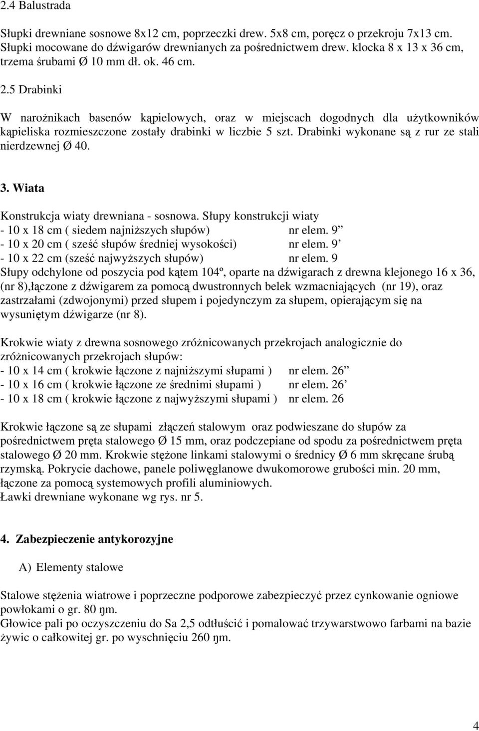 5 Drabinki W narożnikach basenów kąpielowych, oraz w miejscach dogodnych dla użytkowników kąpieliska rozmieszczone zostały drabinki w liczbie 5 szt.