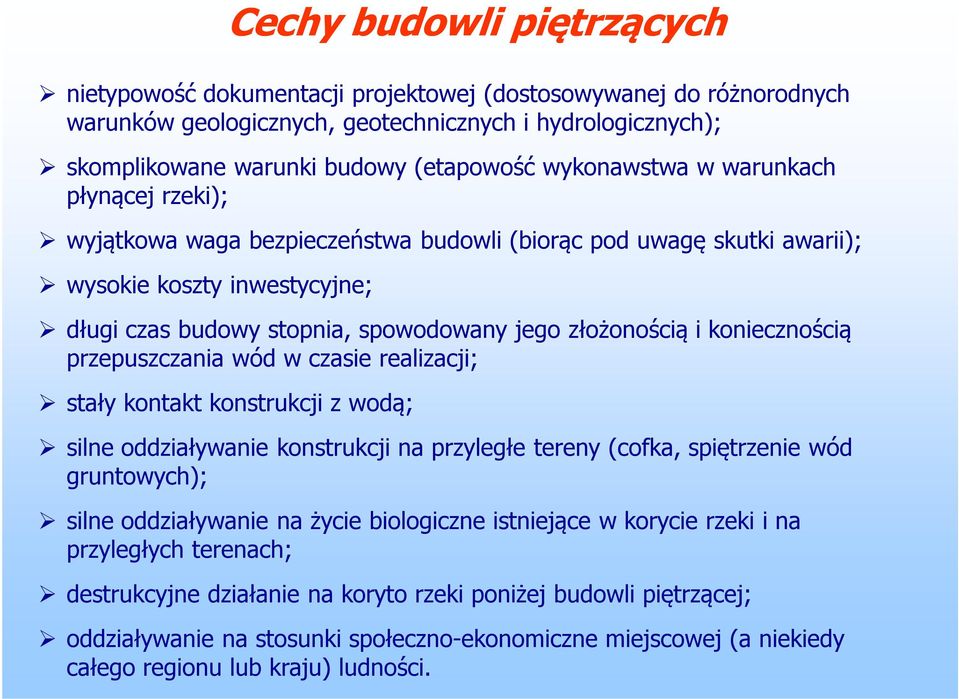 koniecznością przepuszczania wód w czasie realizacji; stały kontakt konstrukcji z wodą; silne oddziaływanie konstrukcji na przyległe tereny (cofka, spiętrzenie wód gruntowych); silne oddziaływanie na