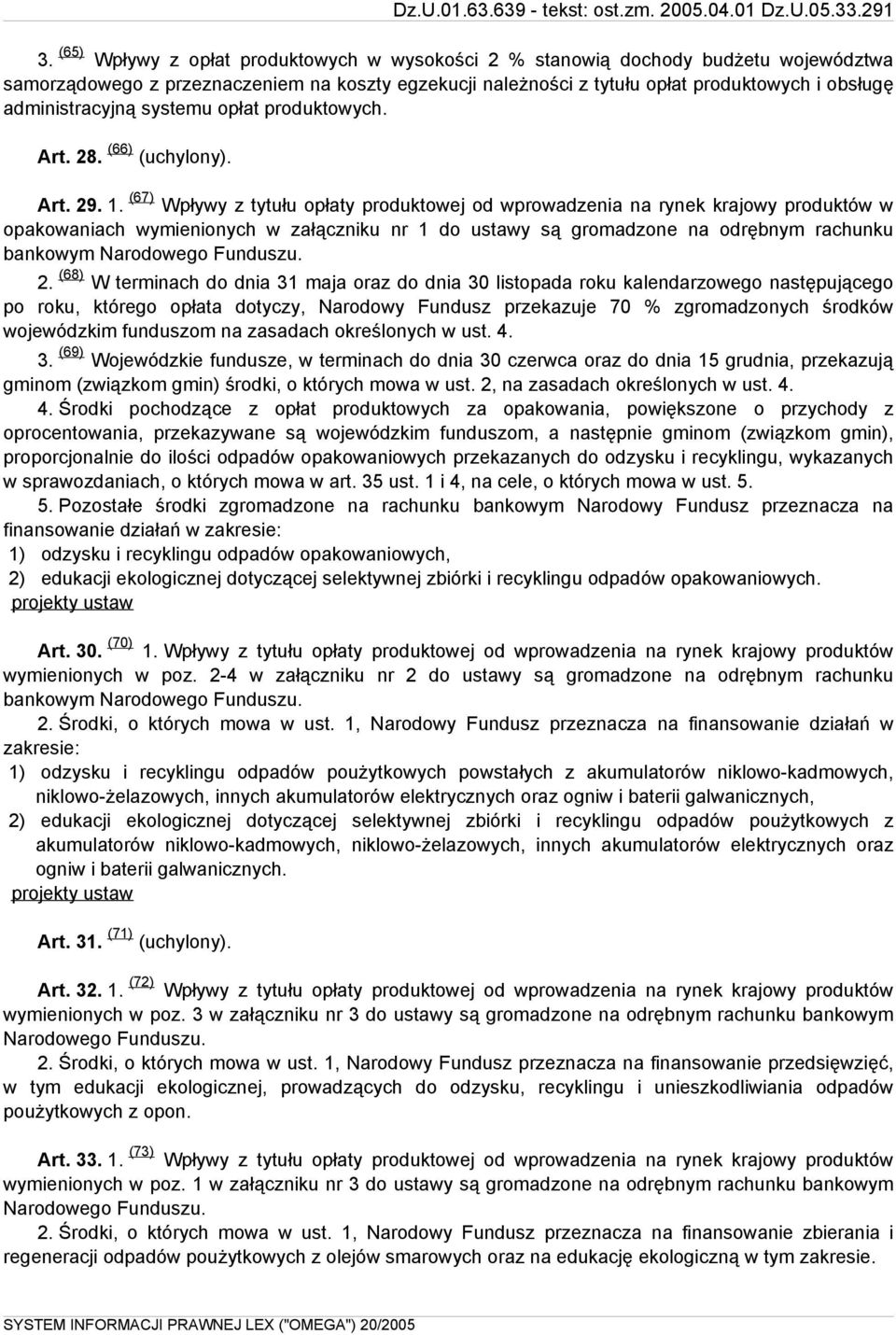 (67) Wpływy z tytułu opłaty produktowej od wprowadzenia na rynek krajowy produktów w opakowaniach wymienionych w załączniku nr 1 do ustawy są gromadzone na odrębnym rachunku bankowym Narodowego