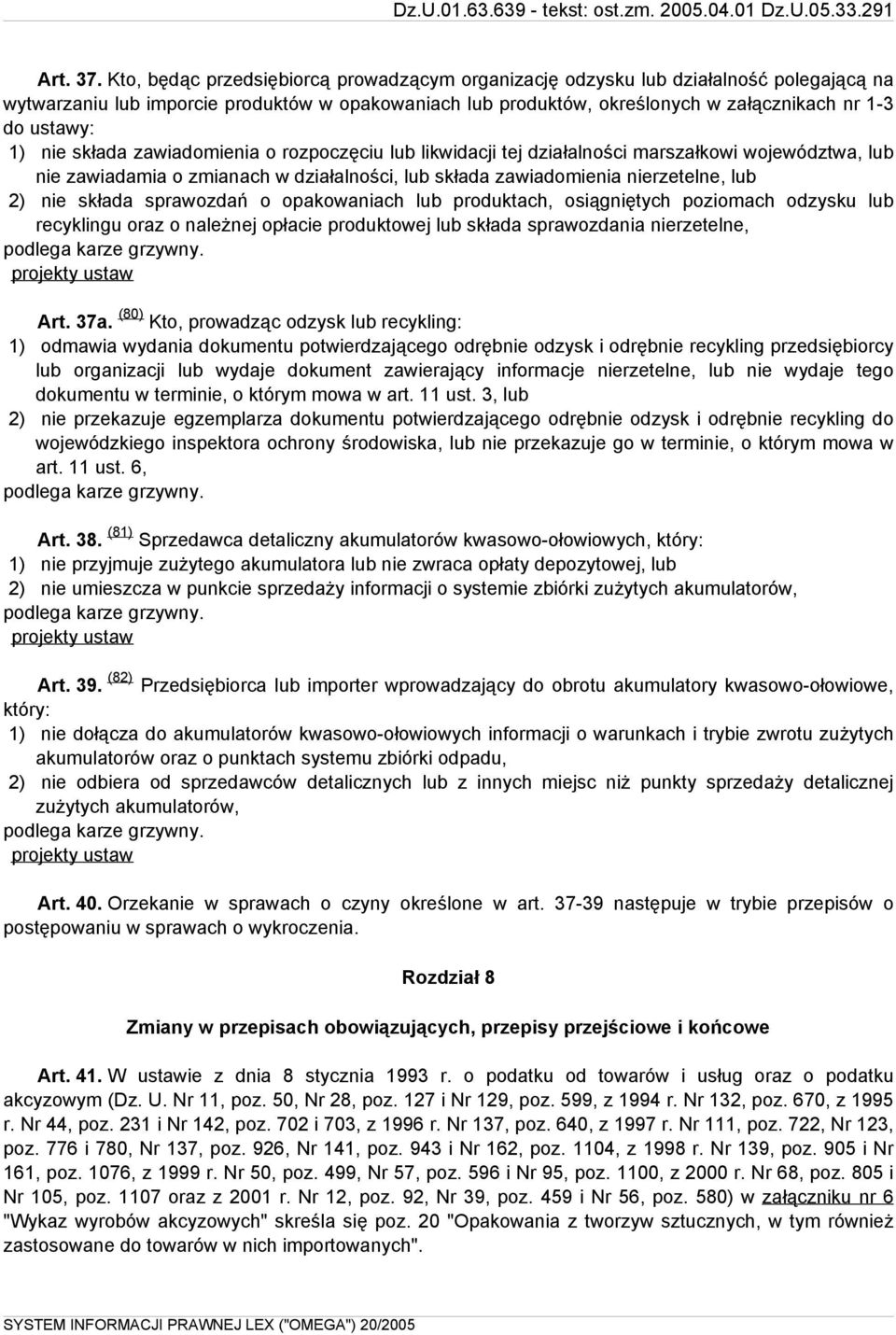 1) nie składa zawiadomienia o rozpoczęciu lub likwidacji tej działalności marszałkowi województwa, lub nie zawiadamia o zmianach w działalności, lub składa zawiadomienia nierzetelne, lub 2) nie