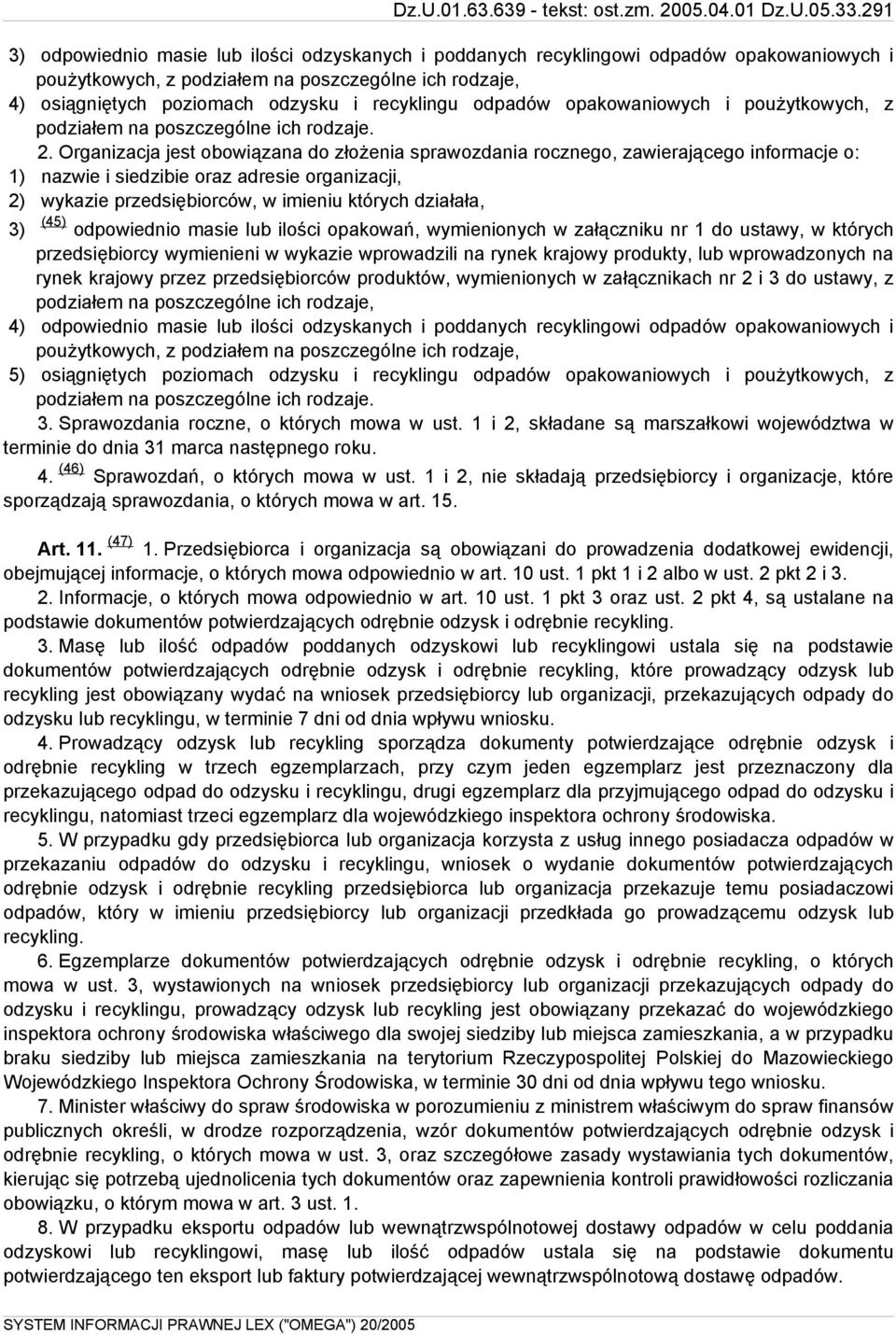 Organizacja jest obowiązana do złożenia sprawozdania rocznego, zawierającego informacje o: 1) nazwie i siedzibie oraz adresie organizacji, 2) wykazie przedsiębiorców, w imieniu których działała, (45)