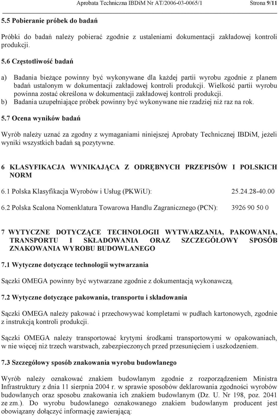 6 Częstotliwość badań a) Badania bieżące powinny być wykonywane dla każdej partii wyrobu zgodnie z planem badań ustalonym w dokumentacji zakładowej kontroli produkcji.