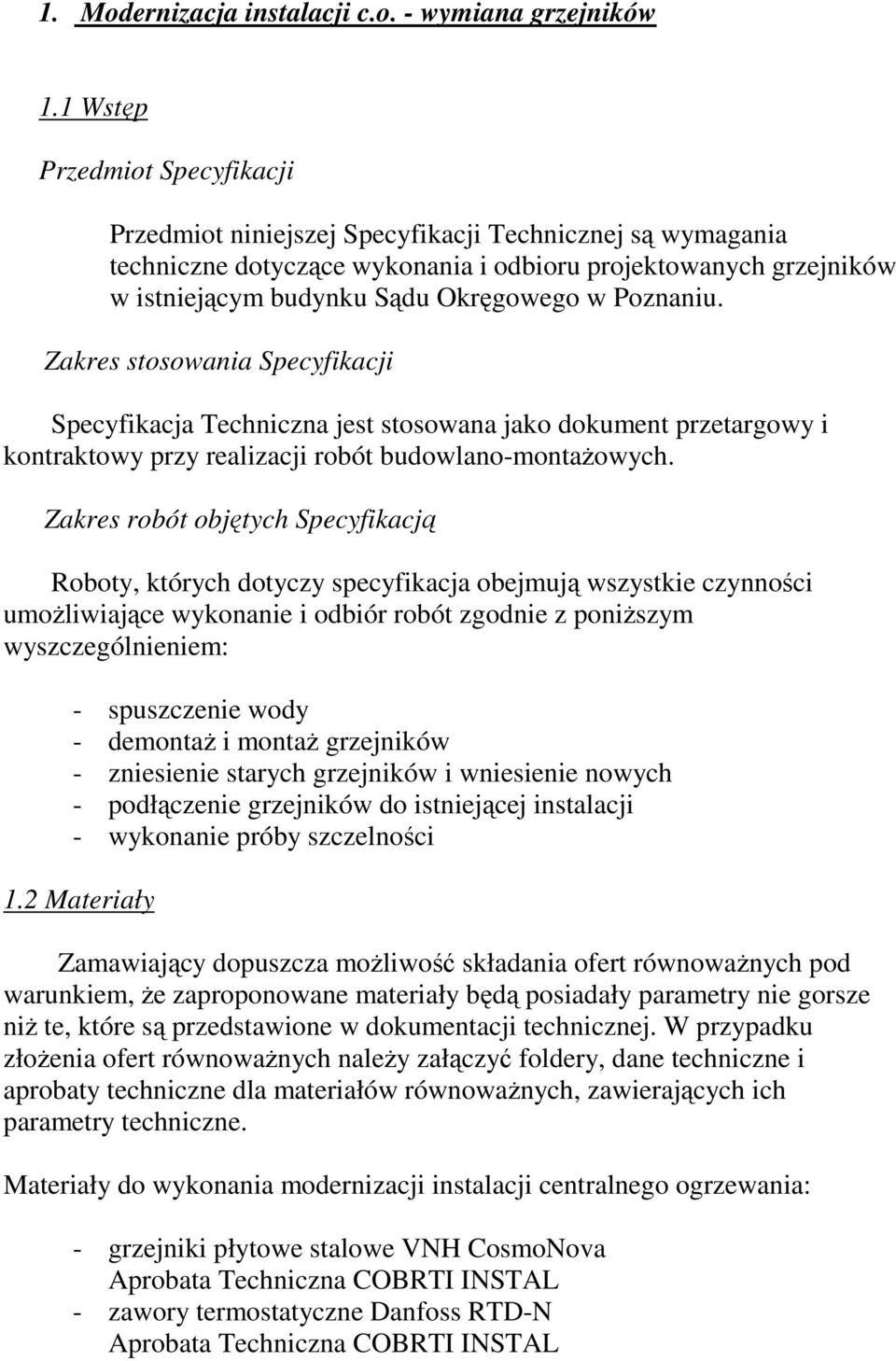 Poznaniu. Zakres stosowania Specyfikacji Specyfikacja Techniczna jest stosowana jako dokument przetargowy i kontraktowy przy realizacji robót budowlano-montaŝowych.