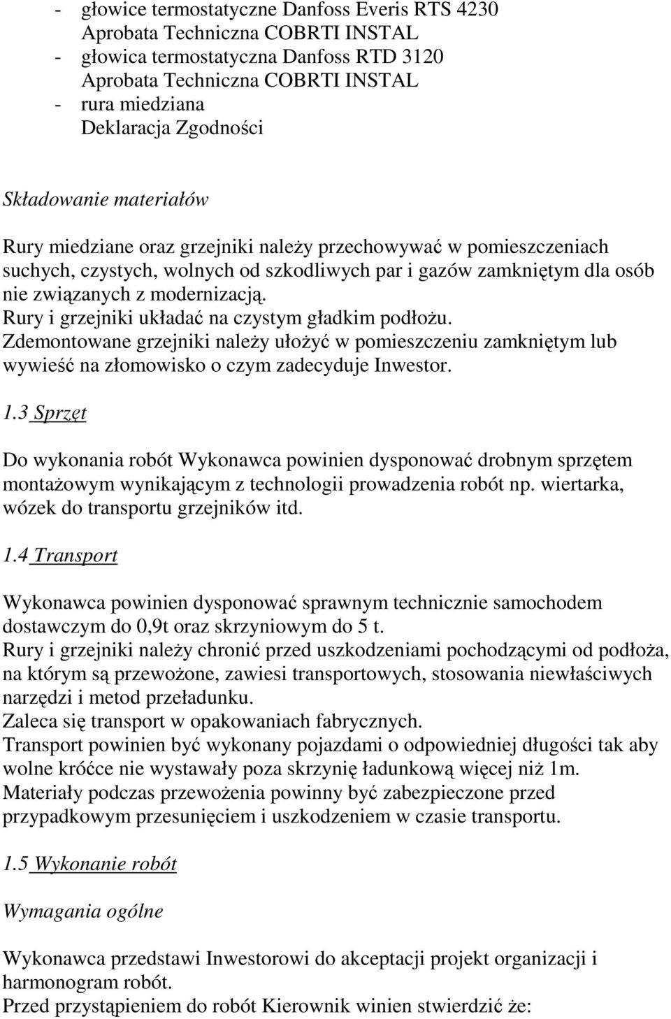 Zdemontowane grzejniki naleŝy ułoŝyć w pomieszczeniu zamkniętym lub wywieść na złomowisko o czym zadecyduje Inwestor. 1.