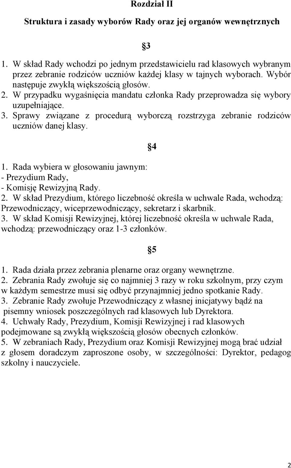 W przypadku wygaśnięcia mandatu członka Rady przeprowadza się wybory uzupełniające. 3. Sprawy związane z procedurą wyborczą rozstrzyga zebranie rodziców uczniów danej klasy. 1.