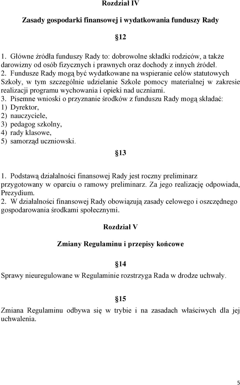 Fundusze Rady mogą być wydatkowane na wspieranie celów statutowych Szkoły, w tym szczególnie udzielanie Szkole pomocy materialnej w zakresie realizacji programu wychowania i opieki nad uczniami. 3.