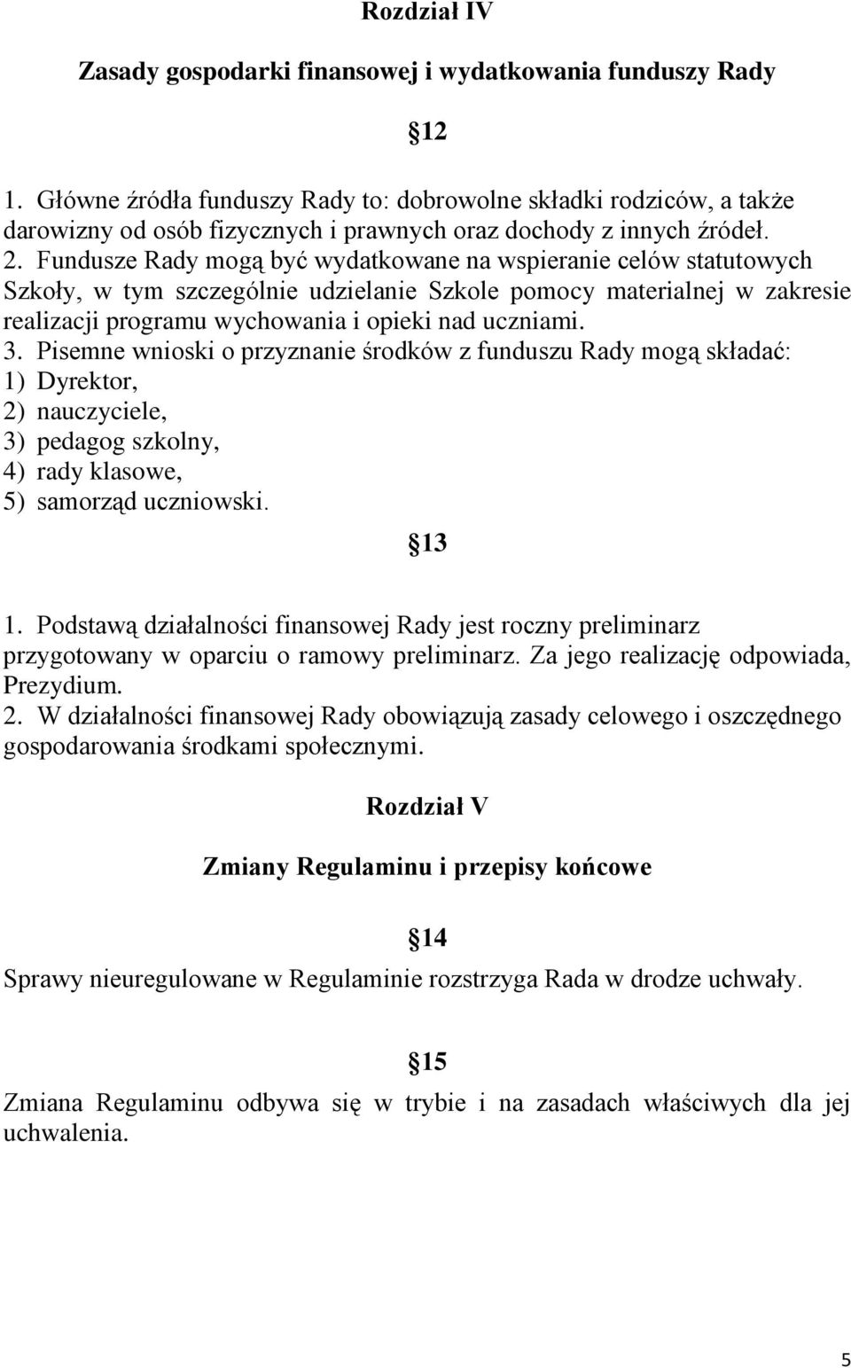 Fundusze Rady mogą być wydatkowane na wspieranie celów statutowych Szkoły, w tym szczególnie udzielanie Szkole pomocy materialnej w zakresie realizacji programu wychowania i opieki nad uczniami. 3.