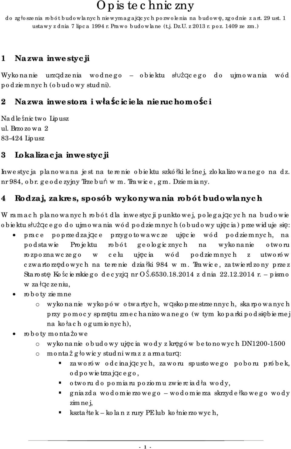 Brzozowa 2 83-424 Lipusz 3 Lokalizacja inwestycji Inwestycja planowana jest na terenie obiektu szkółki leśnej, zlokalizowanego na dz. nr 984, obr. geodezyjny Trzebuń w m. Trawice, gm. Dziemiany.