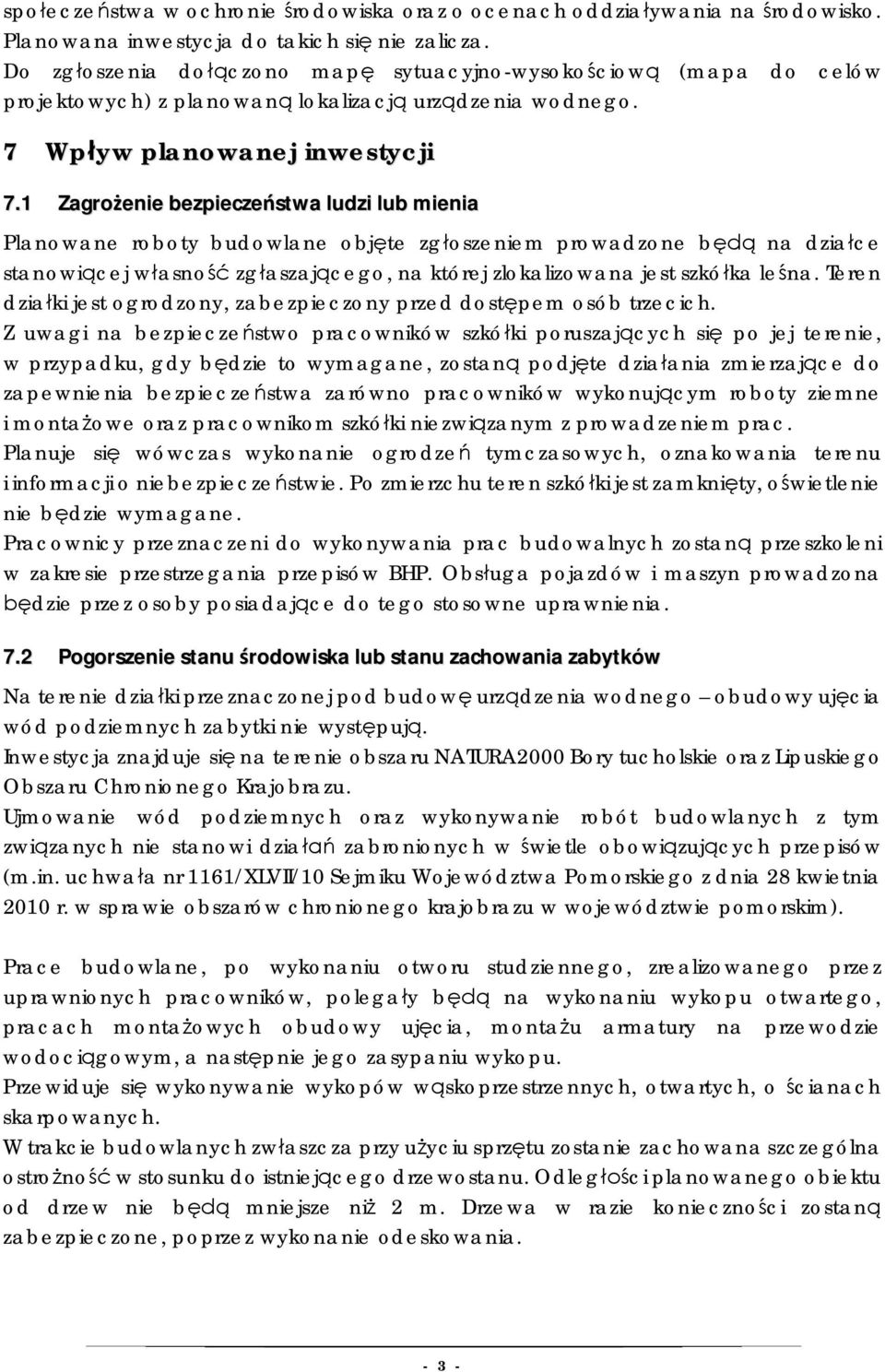 1 Zagrożenie bezpieczeństwa ludzi lub mienia Planowane roboty budowlane objęte zgłoszeniem prowadzone będą na działce stanowiącej własność zgłaszającego, na której zlokalizowana jest szkółka leśna.
