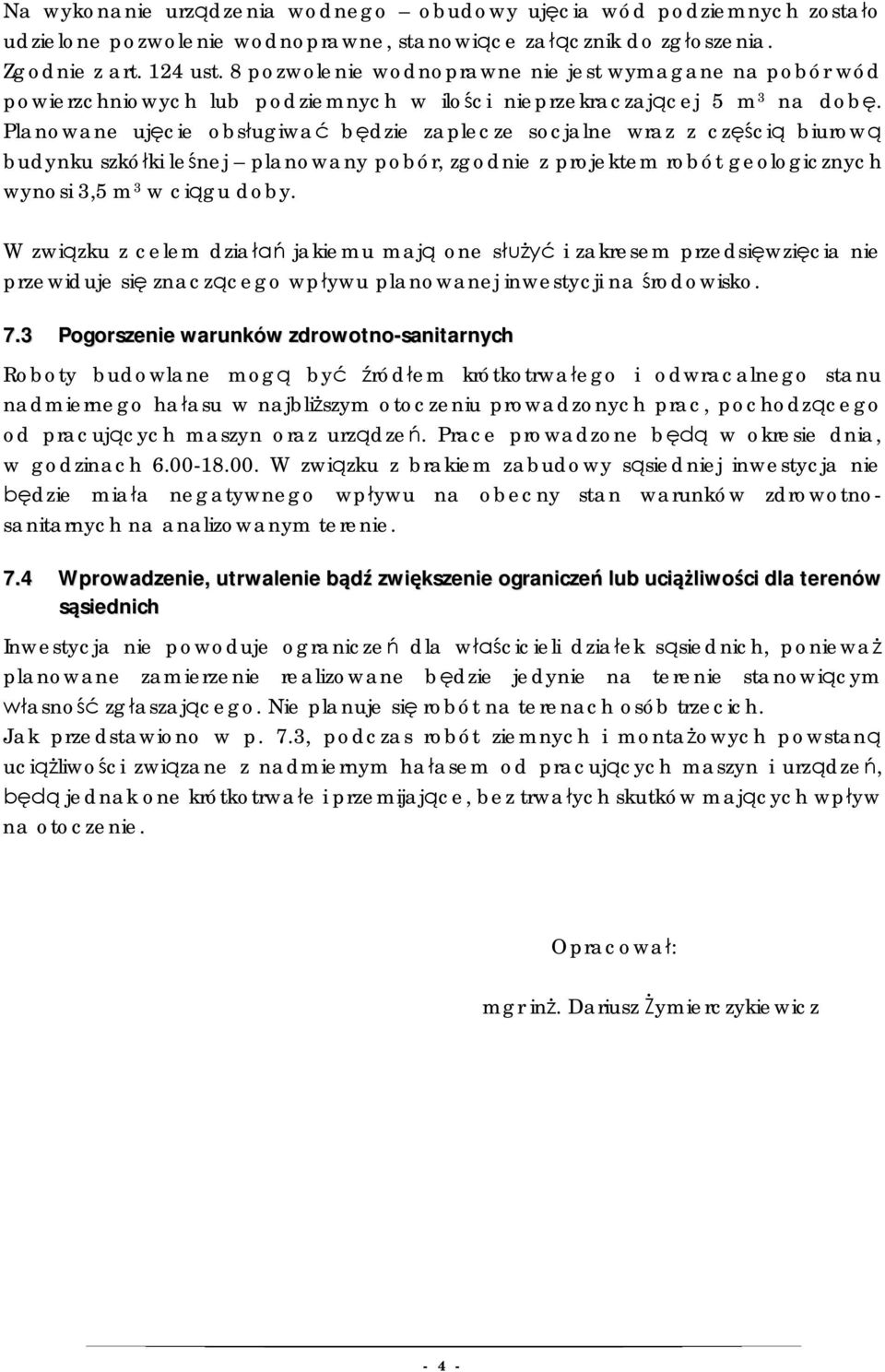 Planowane ujęcie obsługiwać będzie zaplecze socjalne wraz z częścią biurową budynku szkółki leśnej planowany pobór, zgodnie z projektem robót geologicznych wynosi 3,5 m 3 w ciągu doby.