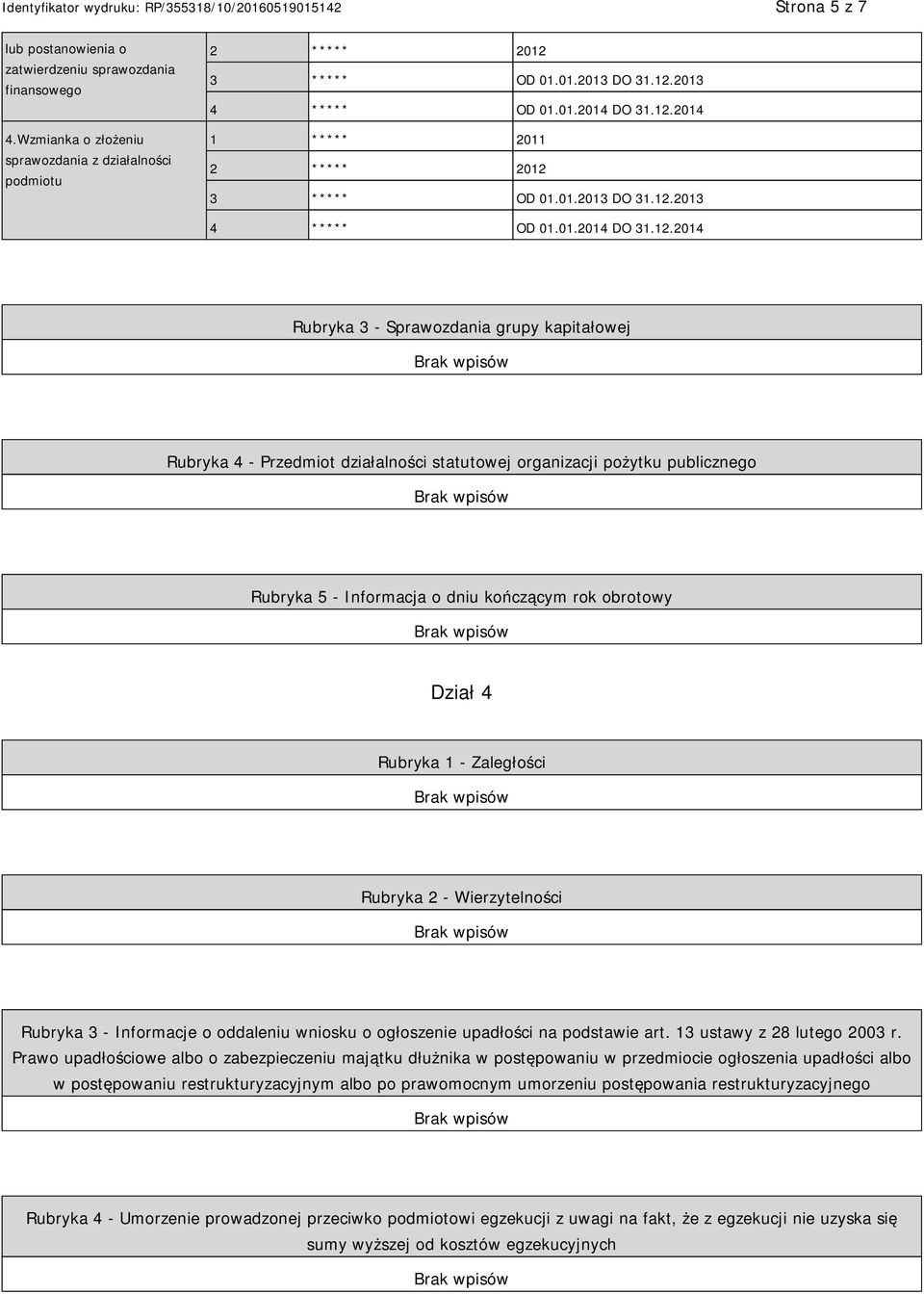 organizacji pożytku publicznego Rubryka 5 - Informacja o dniu kończącym rok obrotowy Dział 4 Rubryka 1 - Zaległości Rubryka 2 - Wierzytelności Rubryka 3 - Informacje o oddaleniu wniosku o ogłoszenie