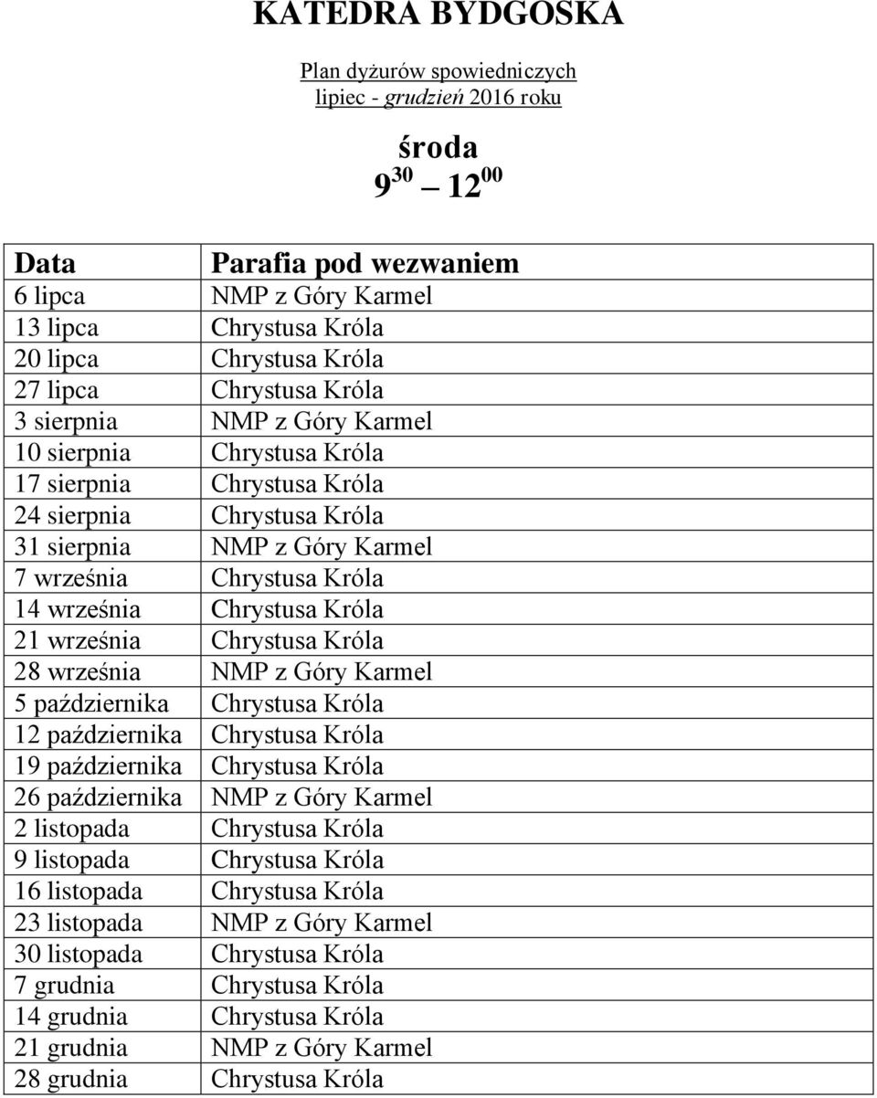 października Chrystusa Króla 12 października Chrystusa Króla 19 października Chrystusa Króla 26 października NMP z Góry Karmel 2 listopada Chrystusa Króla 9 listopada Chrystusa Króla 16