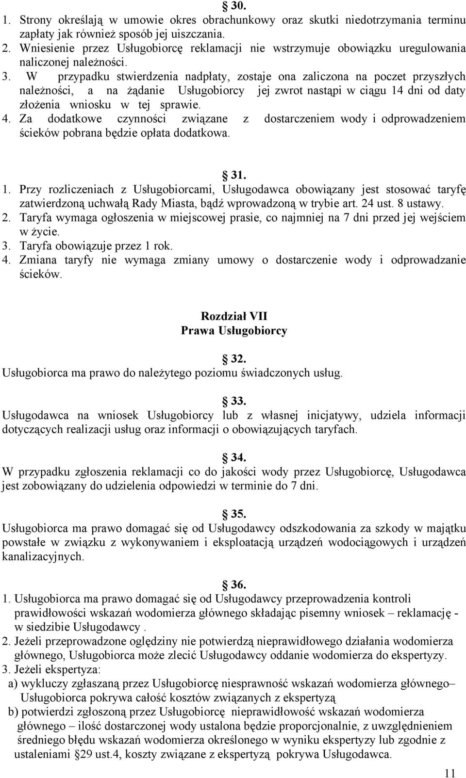 W przypadku stwierdzenia nadpłaty, zostaje ona zaliczona na poczet przyszłych należności, a na żądanie Usługobiorcy jej zwrot nastąpi w ciągu 14 dni od daty złożenia wniosku w tej sprawie. 4.