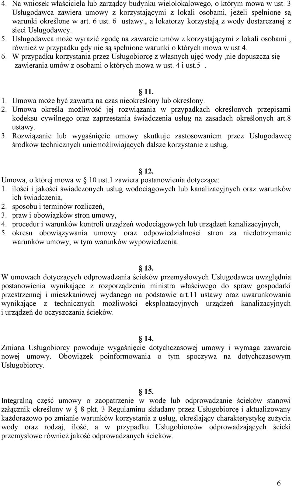 Usługodawca może wyrazić zgodę na zawarcie umów z korzystającymi z lokali osobami, również w przypadku gdy nie są spełnione warunki o których mowa w ust.4. 6.