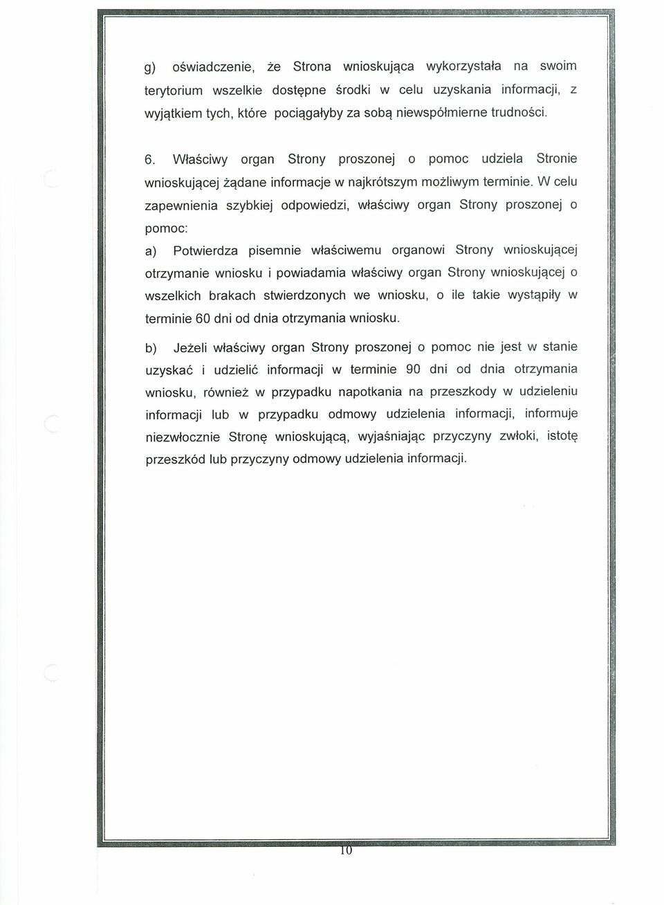 W celu zapewnienia szybkiej odpowiedzi, właściwy organ Strony proszonej o pomoc: a) Potwierdza pisemnie właściwemu organowi Strony wnioskującej otrzymanie wniosku i powiadamia właściwy organ Strony