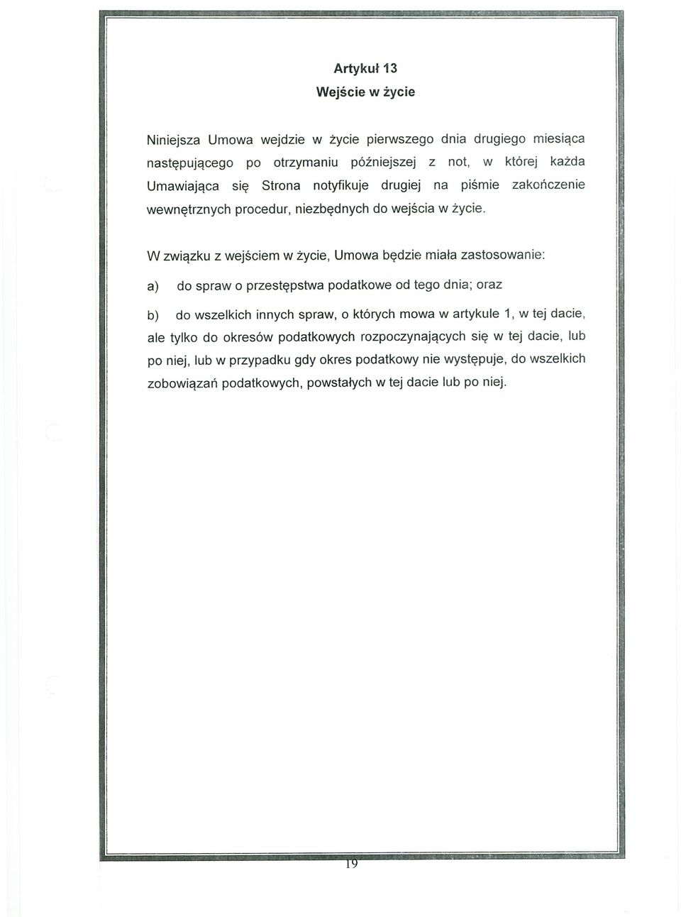W związku z wejściem w życie, Umowa będzie miała zastosowanie: a) do sprawo przestępstwa podatkowe od tego dnia; oraz b) do wszelkich innych spraw, o których mowa w