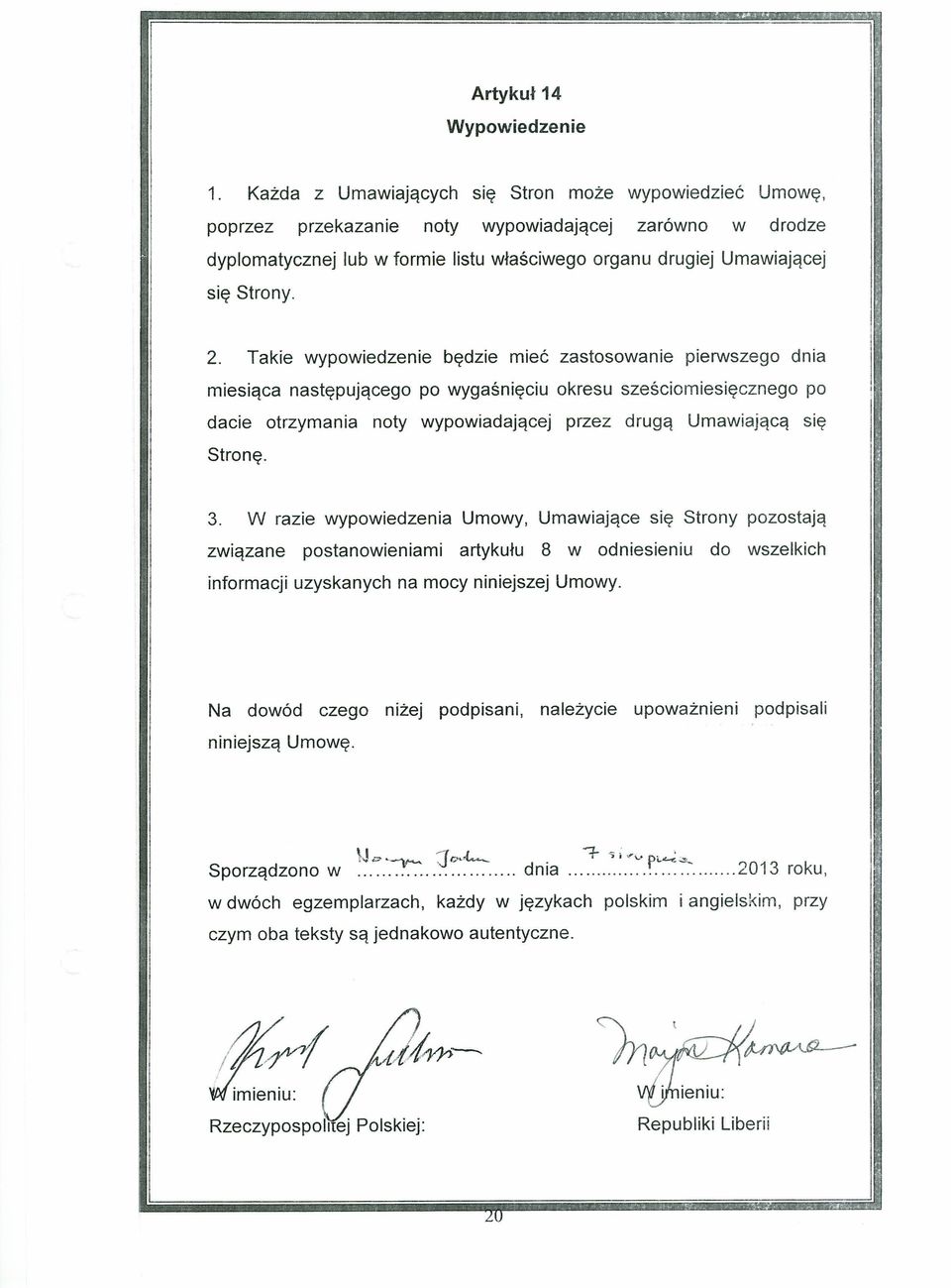 Takie wypowiedzenie będzie mieć zastosowanie pierwszego dnia miesiąca następującego po wygaśnięciu okresu sześciomiesięcznego po dacie otrzymania noty wypowiadającej przez drugą Umawiającą się Stronę.