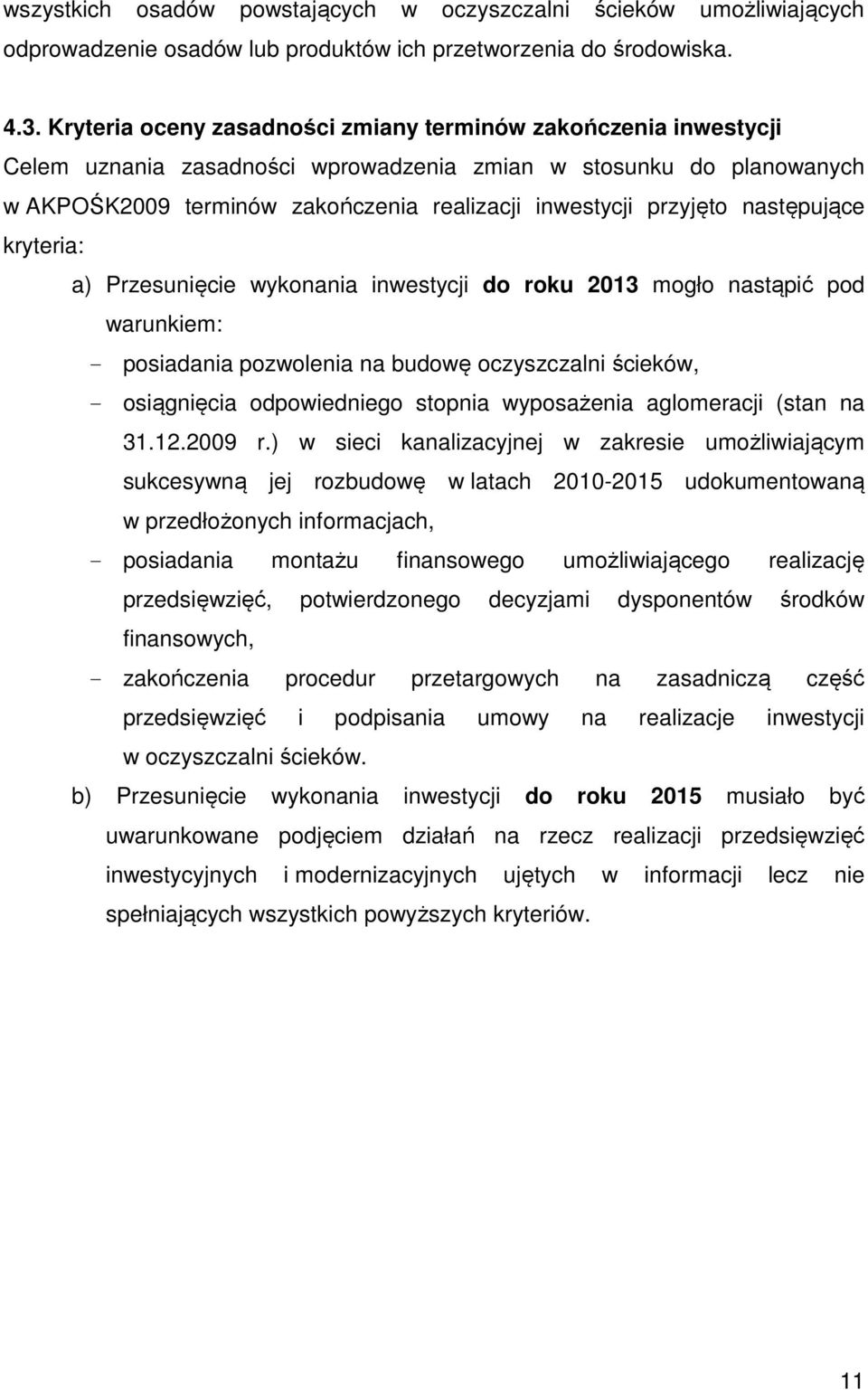 następujące kryteria: a) Przesunięcie wykonania inwestycji do roku 2013 mogło nastąpić pod warunkiem: - posiadania pozwolenia na budowę oczyszczalni ścieków, - odpowiedniego stopnia wyposażenia (stan