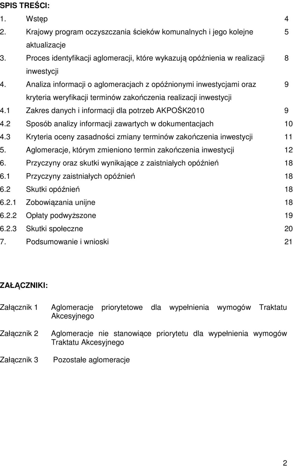 2 Sposób analizy informacji zawartych w dokumentacjach 10 4.3 Kryteria oceny zasadności zmiany terminów zakończenia inwestycji 11 5. Aglomeracje, którym zmieniono termin zakończenia inwestycji 12 6.