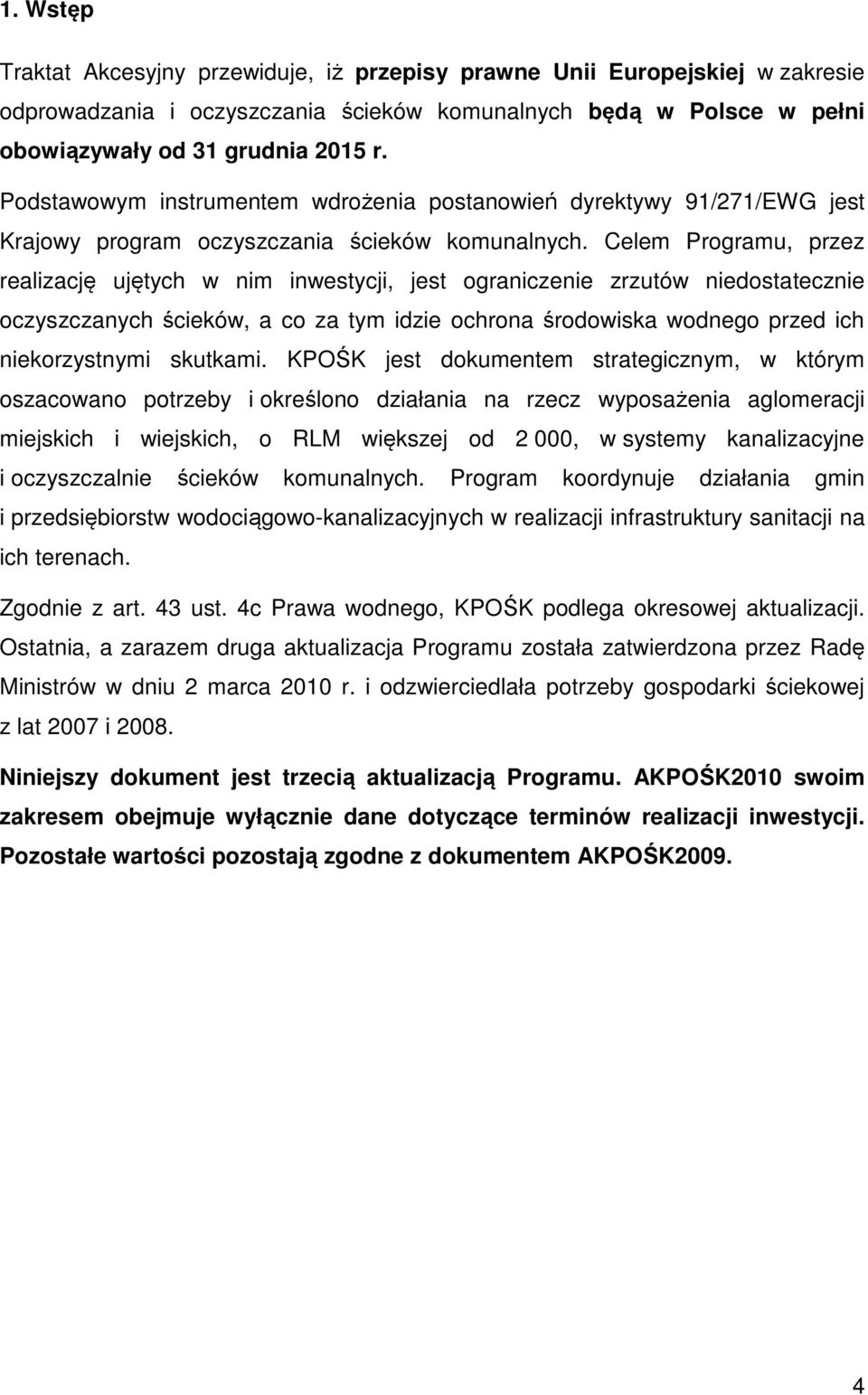 Celem Programu, przez realizację ujętych w nim inwestycji, jest ograniczenie zrzutów niedostatecznie oczyszczanych ścieków, a co za tym idzie ochrona środowiska wodnego przed ich niekorzystnymi
