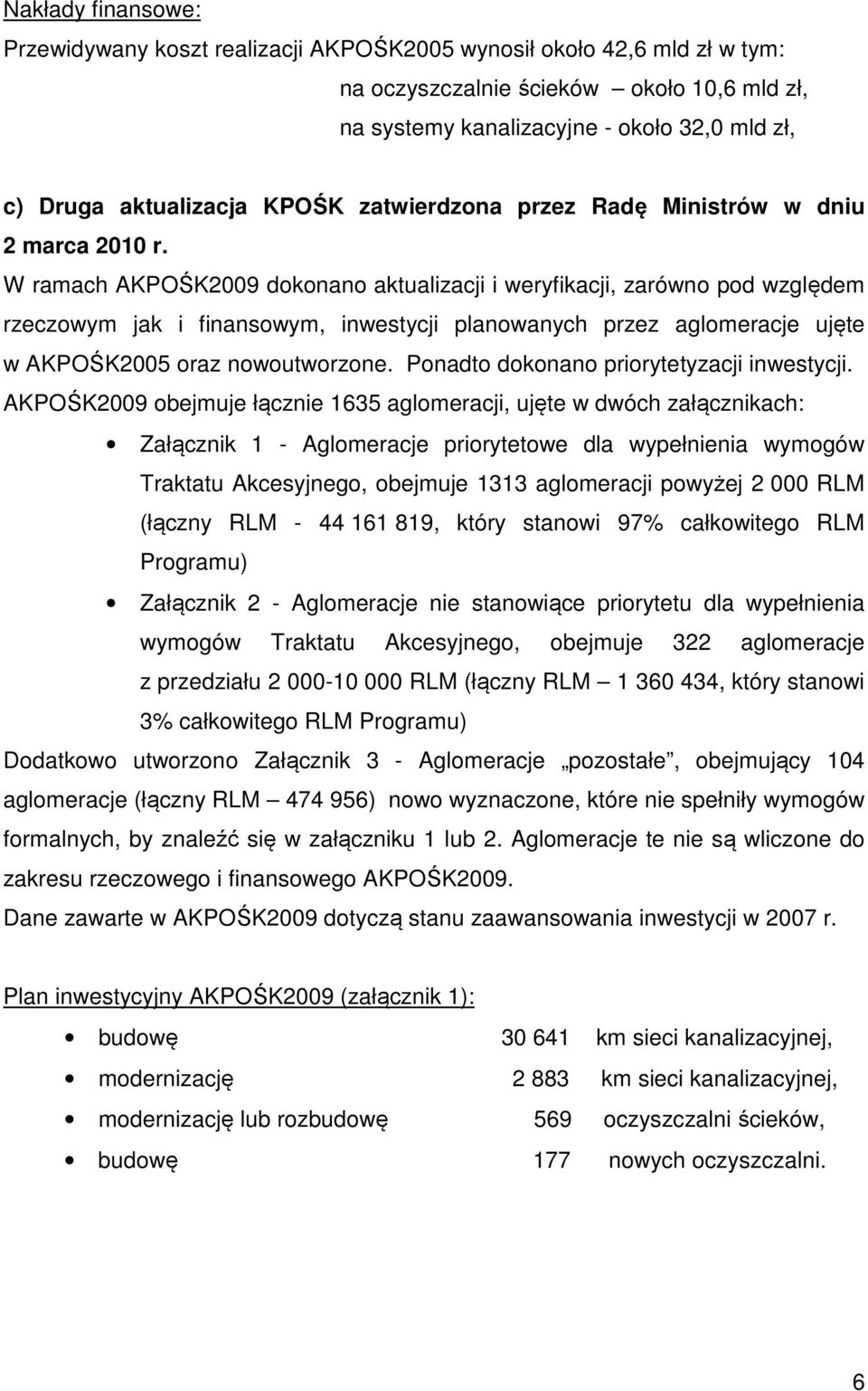 W ramach AKPOŚK2009 dokonano aktualizacji i weryfikacji, zarówno pod względem rzeczowym jak i finansowym, inwestycji planowanych przez aglomeracje ujęte w AKPOŚK2005 oraz nowoutworzone.
