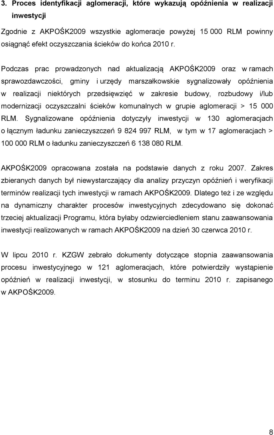 Podczas prac prowadzonych nad aktualizacją AKPOŚK2009 oraz w ramach sprawozdawczości, gminy i urzędy marszałkowskie sygnalizowały opóźnienia w realizacji niektórych przedsięwzięć w zakresie budowy,