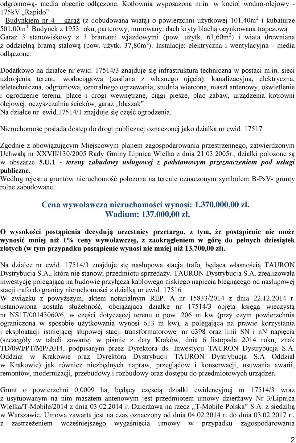 Garaż 3 stanowiskowy z 3 bramami wjazdowymi (pow. użytk. 63,60m 2 ) i wiata drewniana z oddzielną bramą stalową (pow. użytk. 37,80m 2 ). Instalacje: elektryczna i wentylacyjna - media odłączone.