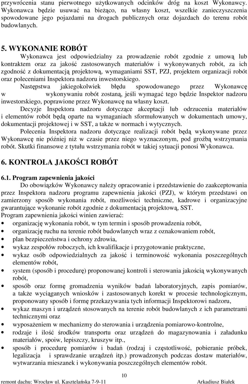 WYKONANIE ROBÓT Wykonawca jest odpowiedzialny za prowadzenie robót zgodnie z umową lub kontraktem oraz za jakość zastosowanych materiałów i wykonywanych robót, za ich zgodność z dokumentacją