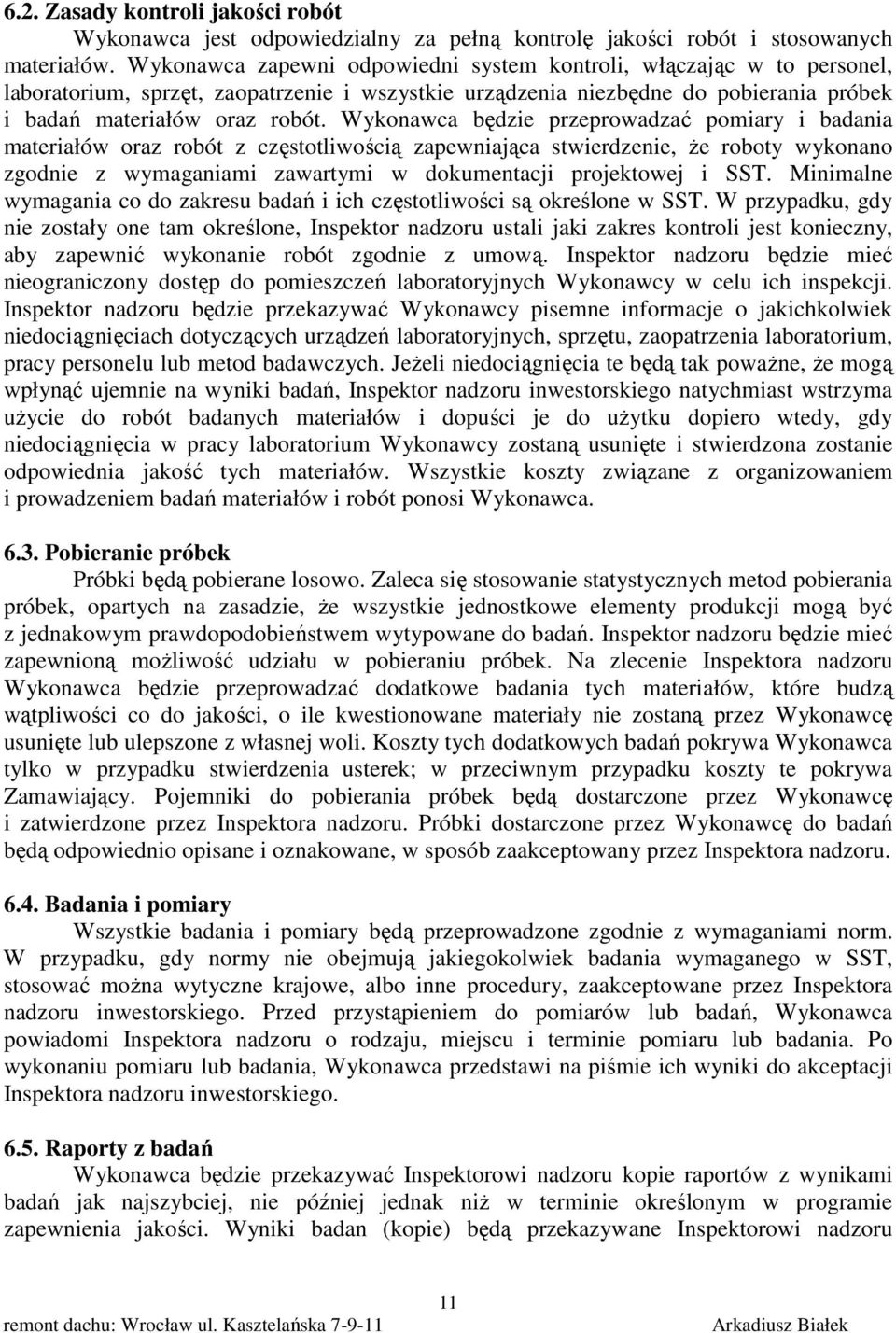 Wykonawca będzie przeprowadzać pomiary i badania materiałów oraz robót z częstotliwością zapewniająca stwierdzenie, że roboty wykonano zgodnie z wymaganiami zawartymi w dokumentacji projektowej i SST.